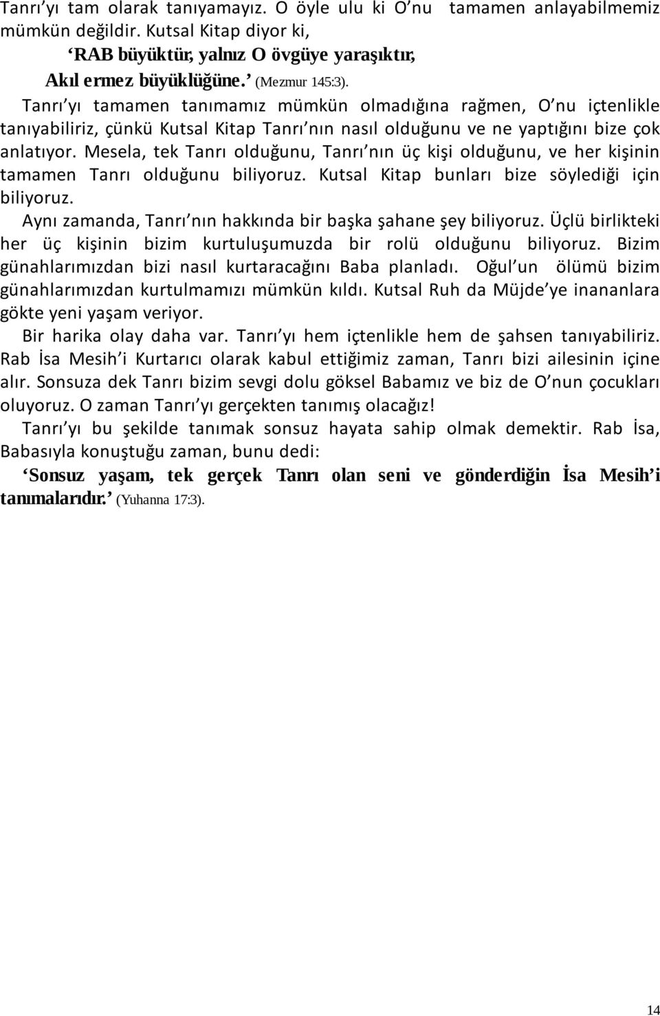 Mesela, tek Tanrı olduğunu, Tanrı nın üç kişi olduğunu, ve her kişinin tamamen Tanrı olduğunu biliyoruz. Kutsal Kitap bunları bize söylediği için biliyoruz.