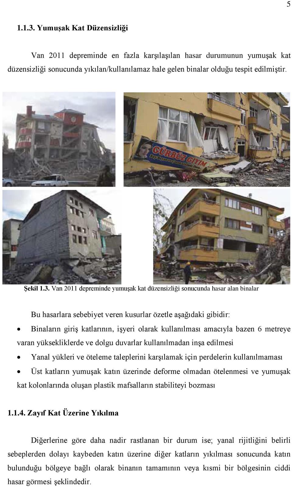 Van 2011 depreminde yumuşak kat düzensizliği sonucunda hasar alan binalar Bu hasarlara sebebiyet veren kusurlar özetle aşağıdaki gibidir: Binaların giriş katlarının, işyeri olarak kullanılması