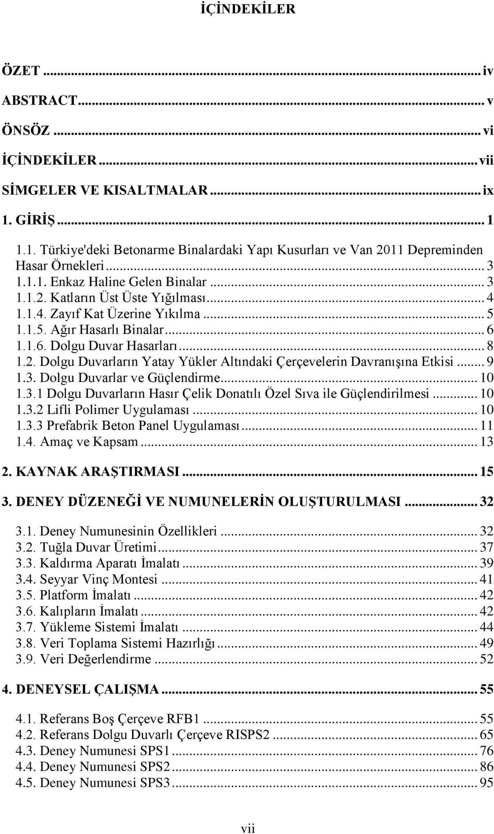 .. 9 1.3. Dolgu Duvarlar ve Güçlendirme... 10 1.3.1 Dolgu Duvarların Hasır Çelik Donatılı Özel Sıva ile Güçlendirilmesi... 10 1.3.2 Lifli Polimer Uygulaması... 10 1.3.3 Prefabrik Beton Panel Uygulaması.