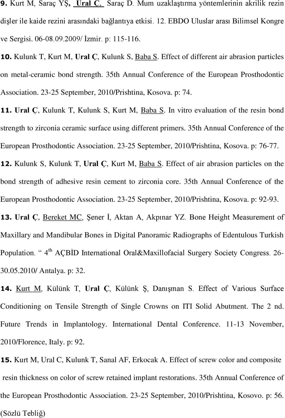 35th Annual Conference of the European Prosthodontic Association. 23-25 September, 2010/Prishtina, Kosova. p: 74. 11. Ural Ç, Kulunk T, Kulunk S, Kurt M, Baba S.