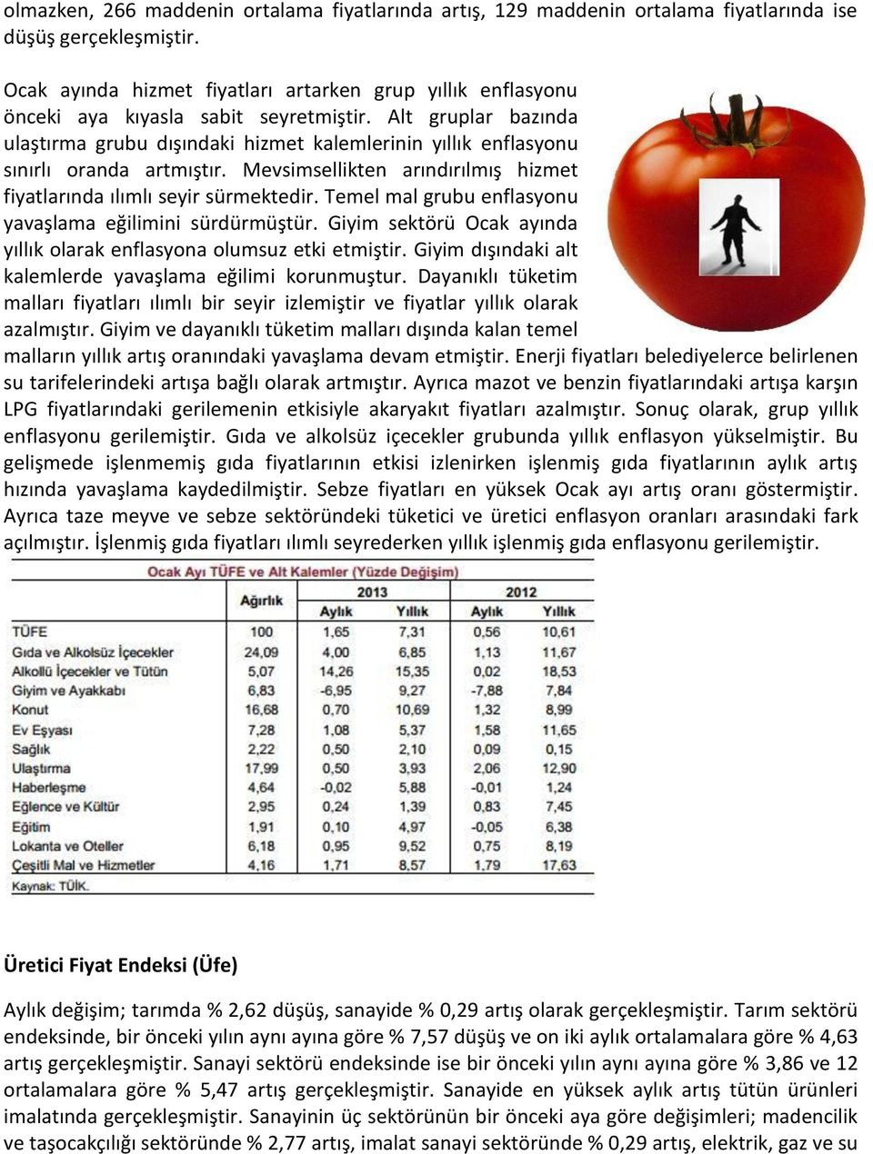 Alt gruplar bazında ulaştırma grubu dışındaki hizmet kalemlerinin yıllık enflasyonu sınırlı oranda artmıştır. Mevsimsellikten arındırılmış hizmet fiyatlarında ılımlı seyir sürmektedir.