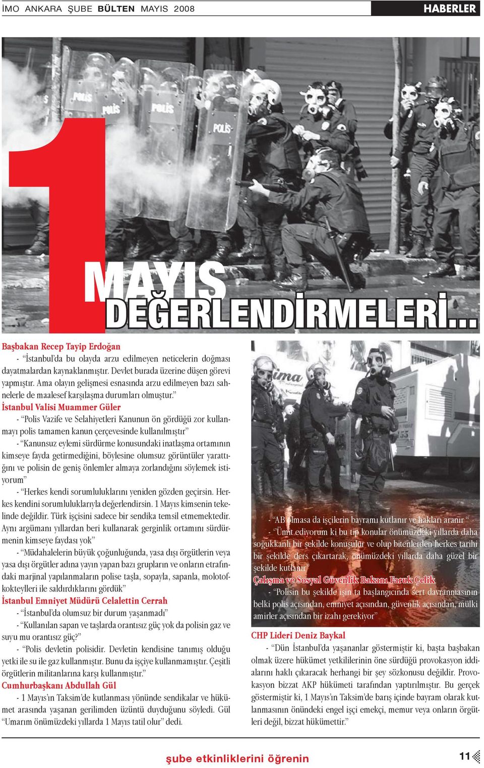 İstanbul Valisi Muammer Güler Polis Vazife ve Selahiyetleri Kanunun ön gördüğü zor kullanmayı polis tamamen kanun çerçevesinde kullanılmıştır Kanunsuz eylemi sürdürme konusundaki inatlaşma ortamının