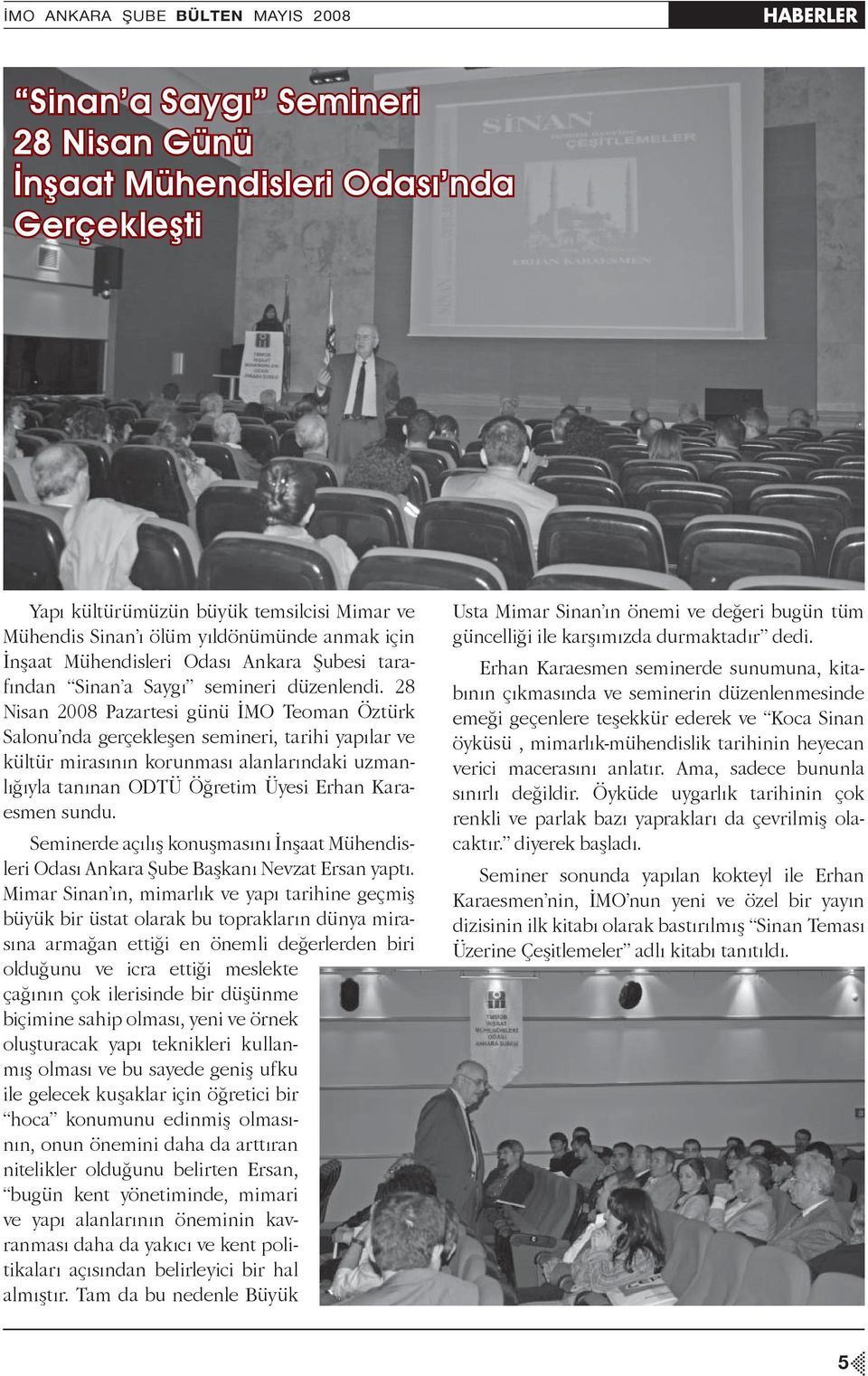 28 Nisan 2008 Pazartesi günü İMO Teoman Öztürk Salonu nda gerçekleşen semineri, tarihi yapılar ve kültür mirasının korunması alanlarındaki uzmanlığıyla tanınan ODTÜ Öğretim Üyesi Erhan Karaesmen