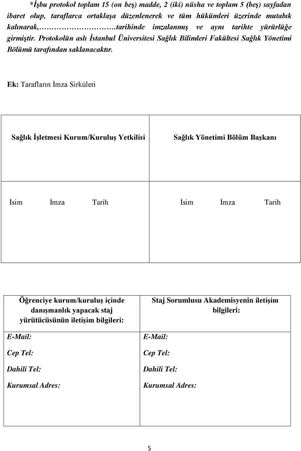 Ek: Tarafların İmza Sirküleri Sağlık İşletmesi Kurum/Kuruluş Yetkilisi Sağlık Yönetimi Bölüm Başkanı İsim İmza Tarih İsim İmza Tarih Öğrenciye kurum/kuruluş içinde danışmanlık