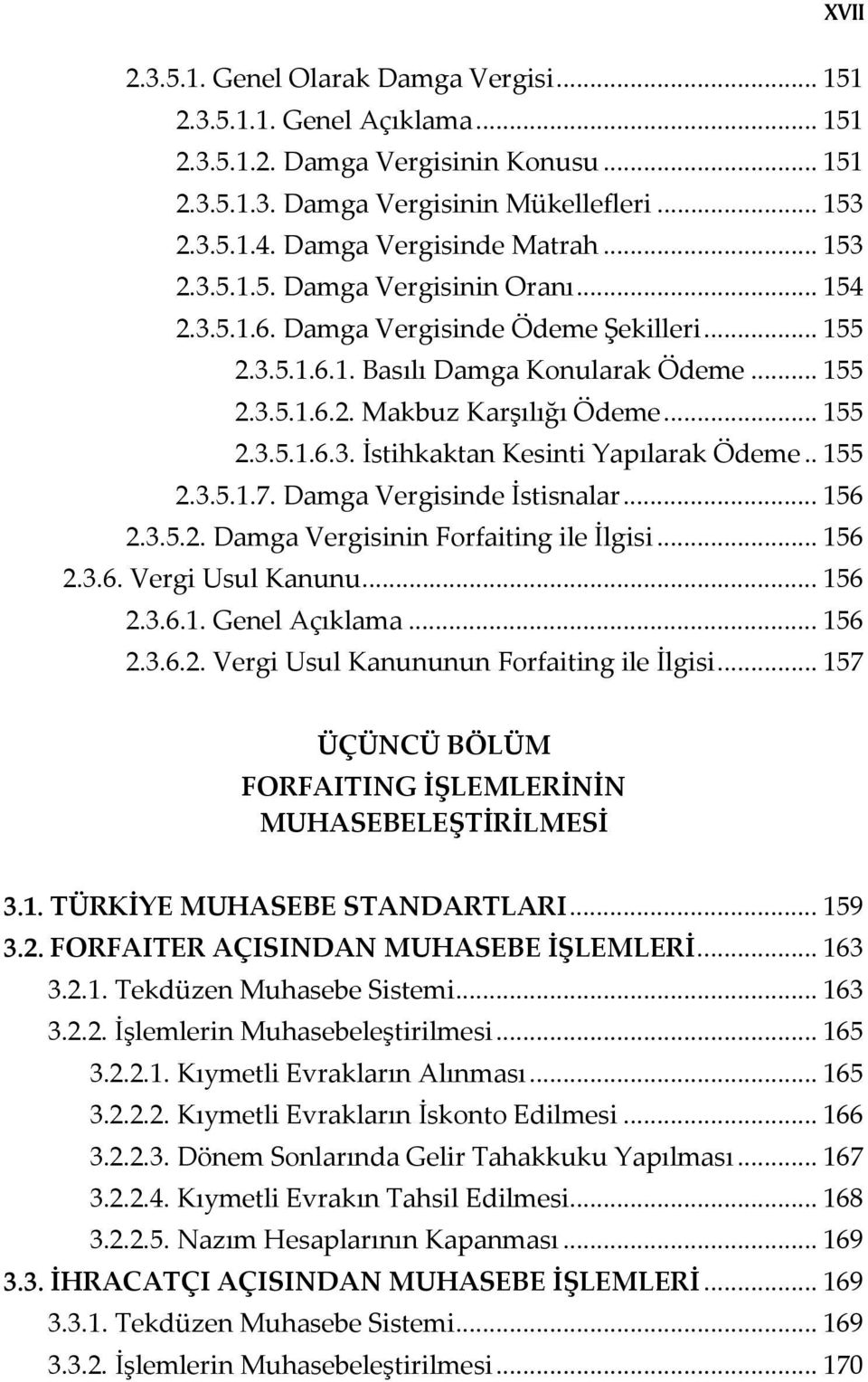 .. 155 2.3.5.1.6.3. İstihkaktan Kesinti Yapılarak Ödeme.. 155 2.3.5.1.7. Damga Vergisinde İstisnalar... 156 2.3.5.2. Damga Vergisinin Forfaiting ile İlgisi... 156 2.3.6. Vergi Usul Kanunu... 156 2.3.6.1. Genel Açıklama.