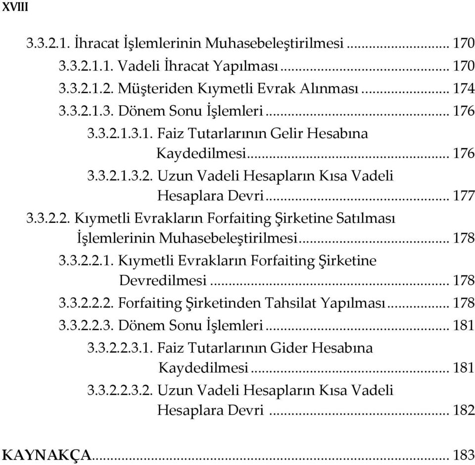 .. 178 3.3.2.2.1. Kıymetli Evrakların Forfaiting Şirketine Devredilmesi... 178 3.3.2.2.2. Forfaiting Şirketinden Tahsilat Yapılması... 178 3.3.2.2.3. Dönem Sonu İşlemleri... 181 3.3.2.2.3.1. Faiz Tutarlarının Gider Hesabına Kaydedilmesi.