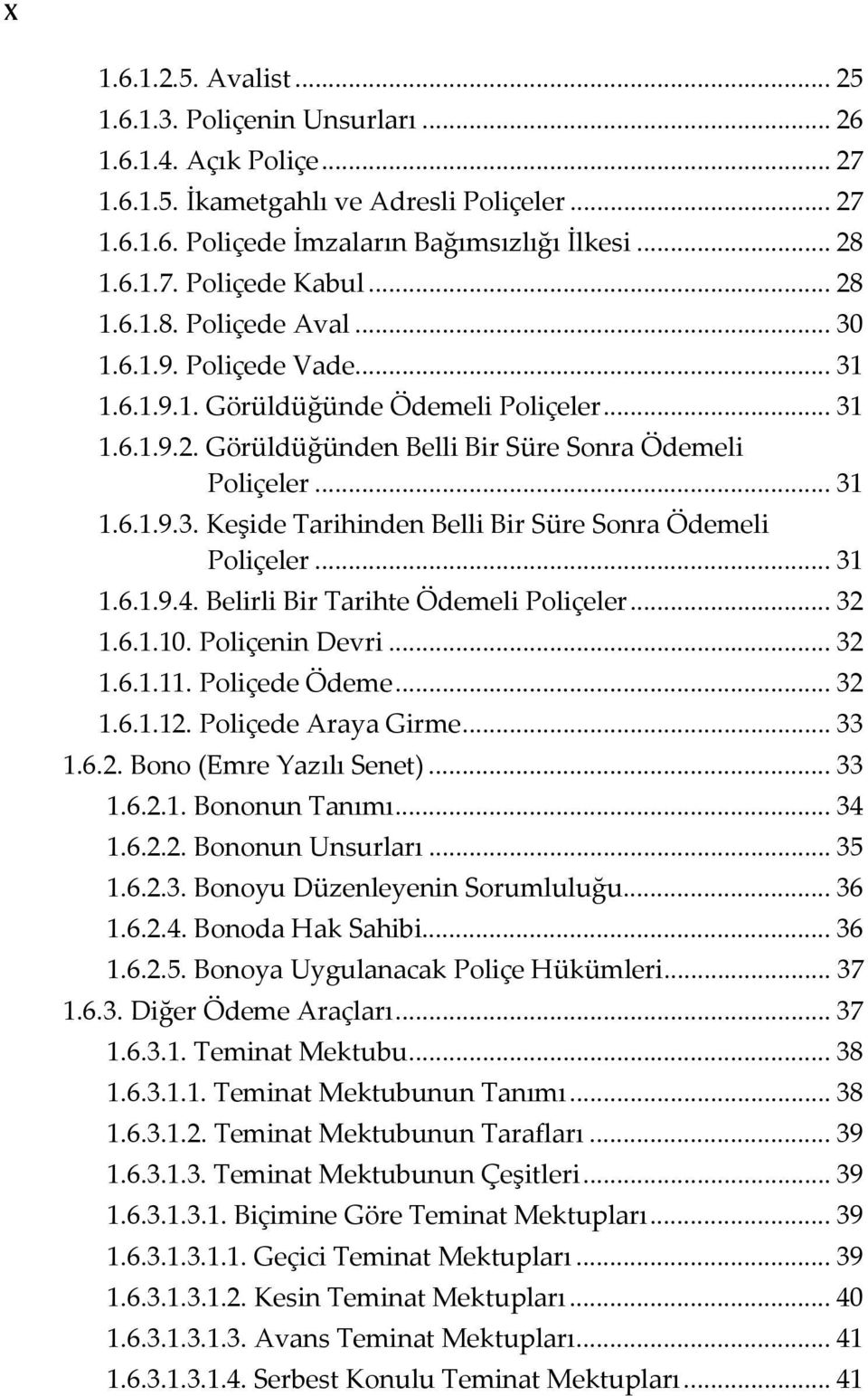 .. 31 1.6.1.9.4. Belirli Bir Tarihte Ödemeli Poliçeler... 32 1.6.1.10. Poliçenin Devri... 32 1.6.1.11. Poliçede Ödeme... 32 1.6.1.12. Poliçede Araya Girme... 33 1.6.2. Bono (Emre Yazılı Senet)... 33 1.6.2.1. Bononun Tanımı.