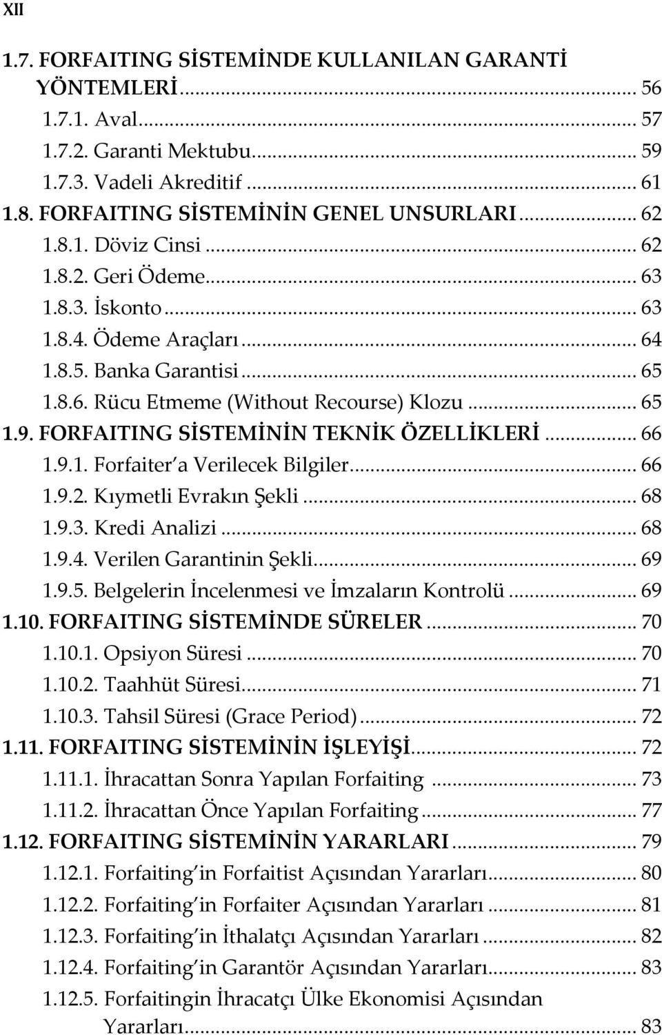 FORFAITING SİSTEMİNİN TEKNİK ÖZELLİKLERİ... 66 1.9.1. Forfaiter a Verilecek Bilgiler... 66 1.9.2. Kıymetli Evrakın Şekli... 68 1.9.3. Kredi Analizi... 68 1.9.4. Verilen Garantinin Şekli... 69 1.9.5.