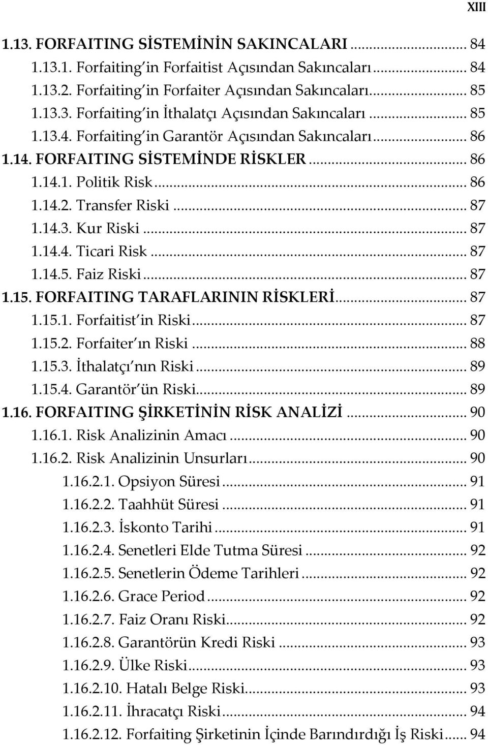 .. 87 1.14.5. Faiz Riski... 87 1.15. FORFAITING TARAFLARININ RİSKLERİ... 87 1.15.1. Forfaitist in Riski... 87 1.15.2. Forfaiter ın Riski... 88 1.15.3. İthalatçı nın Riski... 89 1.15.4. Garantör ün Riski.