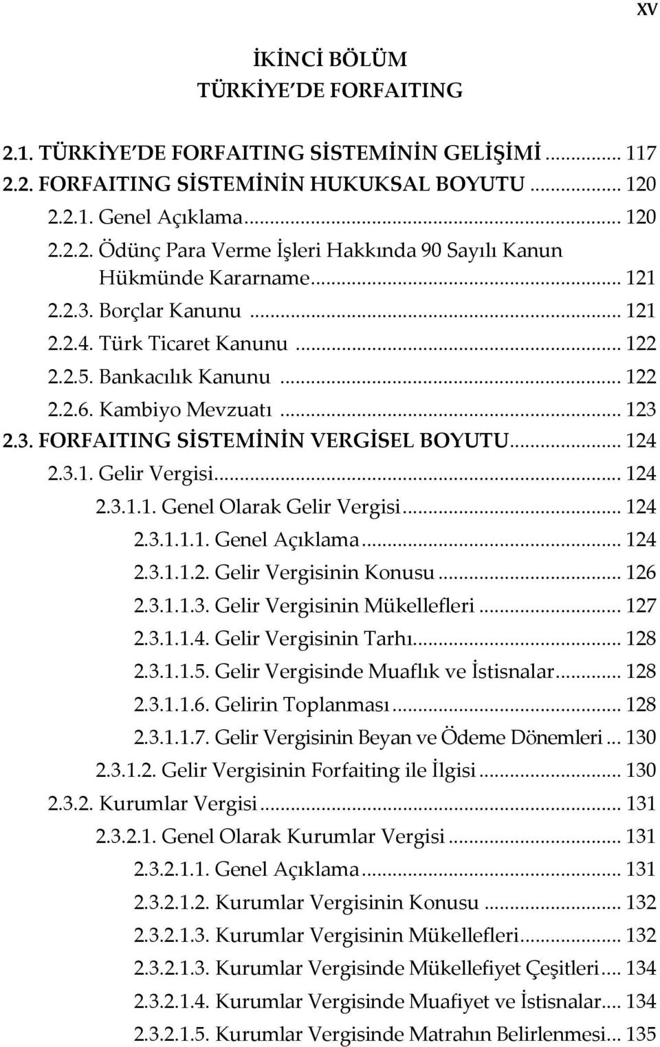 .. 124 2.3.1.1. Genel Olarak Gelir Vergisi... 124 2.3.1.1.1. Genel Açıklama... 124 2.3.1.1.2. Gelir Vergisinin Konusu... 126 2.3.1.1.3. Gelir Vergisinin Mükellefleri... 127 2.3.1.1.4. Gelir Vergisinin Tarhı.