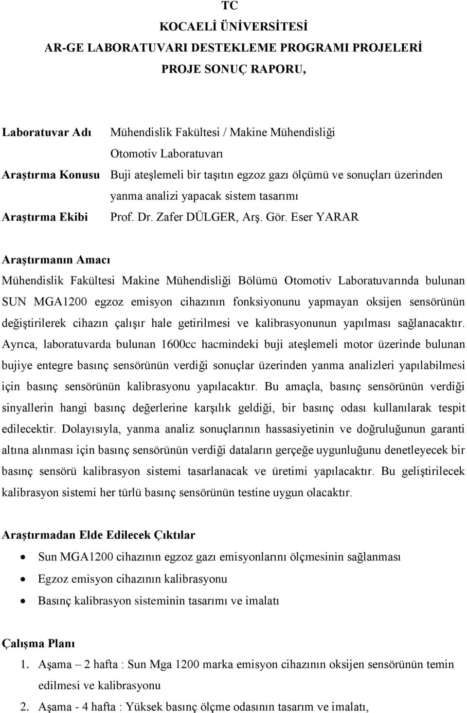 Eser YARAR Araştırmanın Amacı Mühendislik Fakültesi Makine Mühendisliği Bölümü Otomotiv Laboratuvarında bulunan SUN MGA1200 egzoz emisyon cihazının fonksiyonunu yapmayan oksijen sensörünün