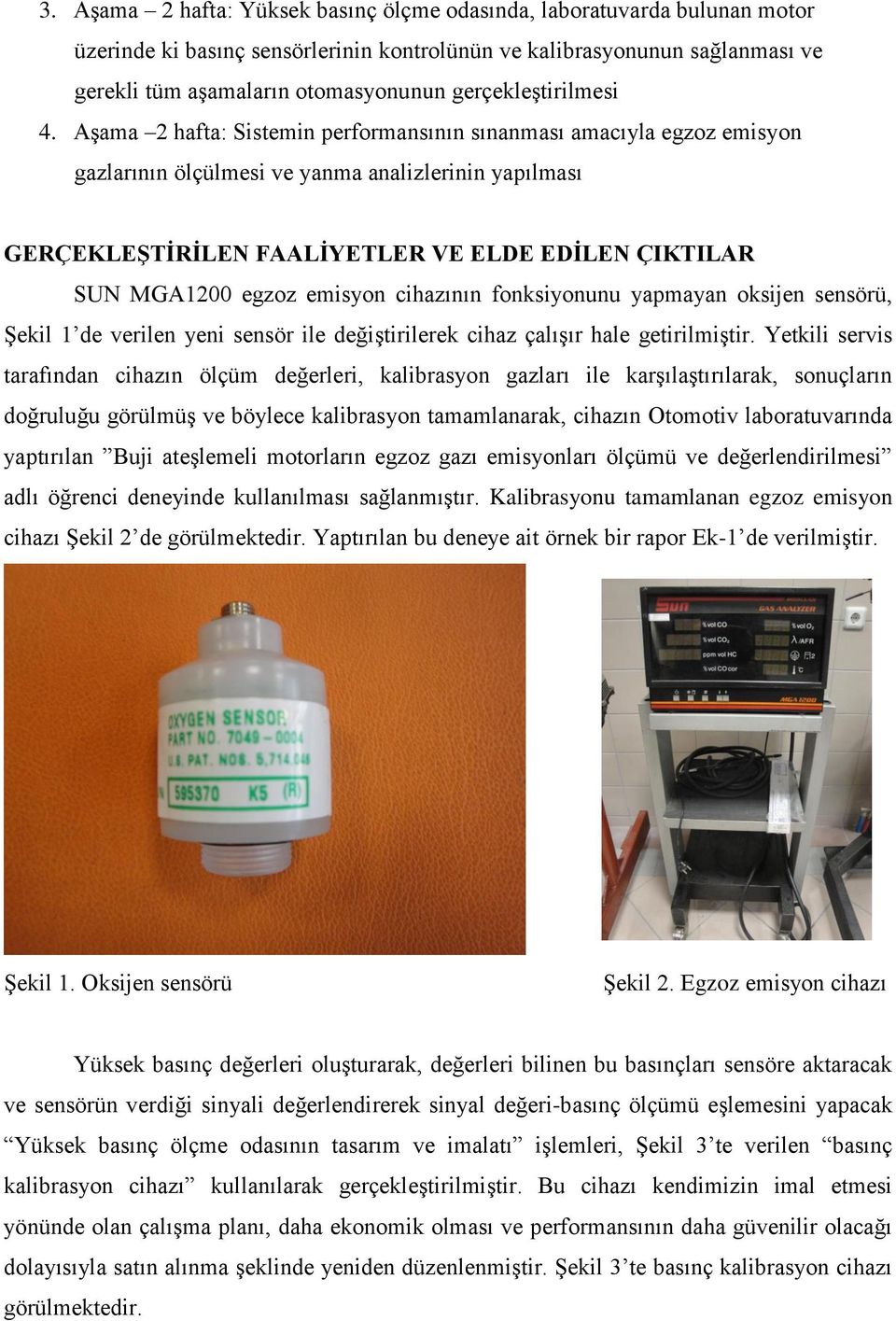 Aşama 2 hafta: Sistemin performansının sınanması amacıyla egzoz emisyon gazlarının ölçülmesi ve yanma analizlerinin yapılması GERÇEKLEŞTİRİLEN FAALİYETLER VE ELDE EDİLEN ÇIKTILAR SUN MGA1200 egzoz