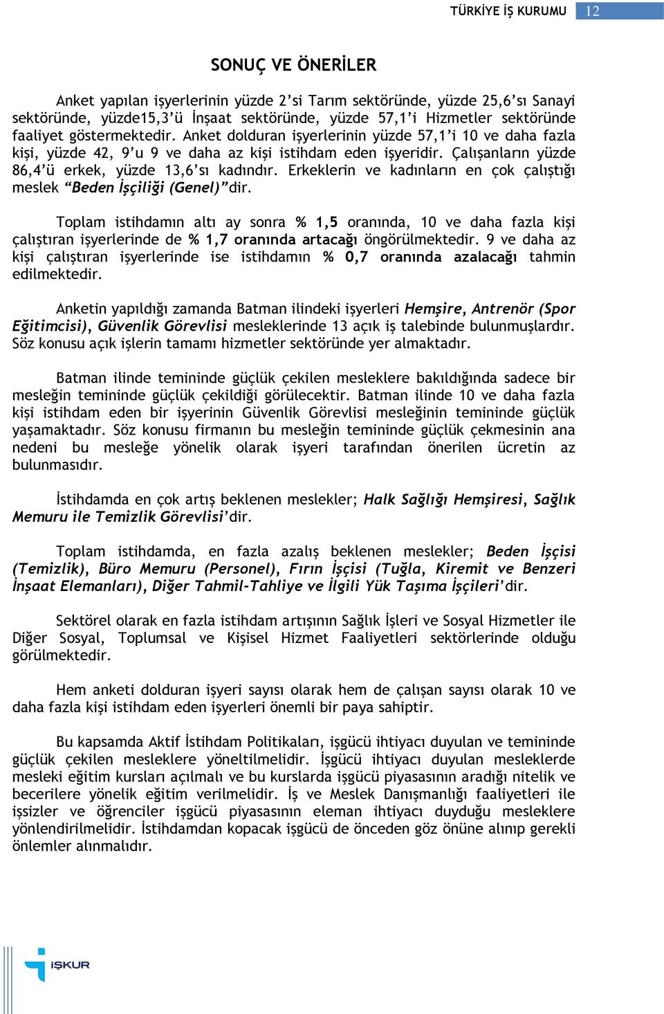 Çalışanların yüzde 86,4 ü erkek, yüzde 13,6 sı kadındır. Erkeklerin ve kadınların en çok çalıştığı meslek Beden İşçiliği (Genel) dir.