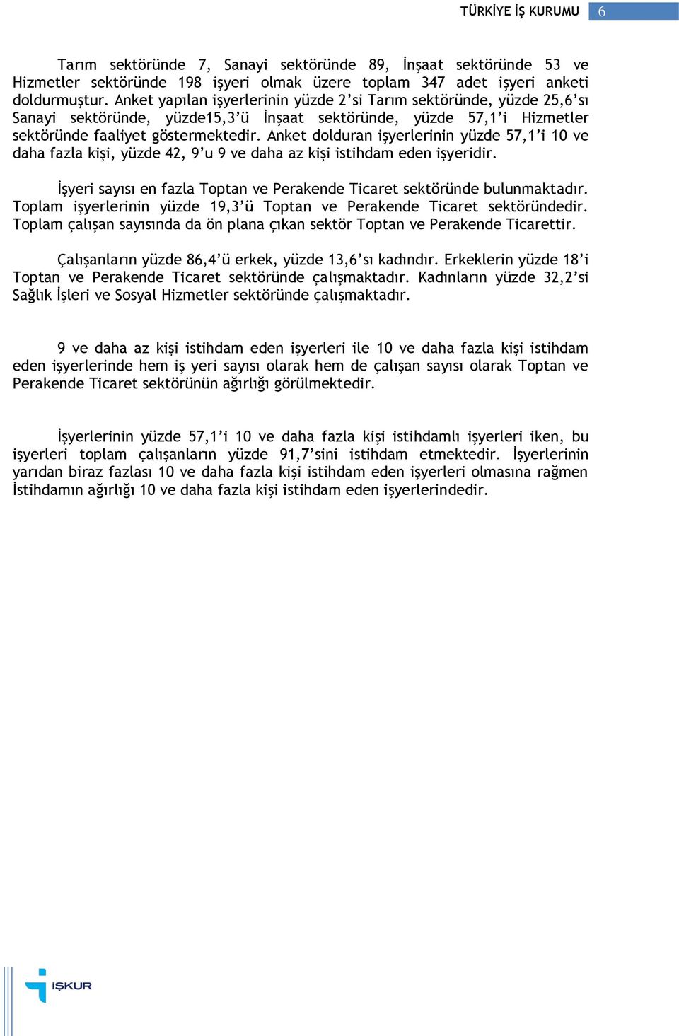 Anket dolduran işyerlerinin yüzde 57,1 i 10 ve daha fazla kişi, yüzde 42, 9 u 9 ve daha az kişi istihdam eden işyeridir. İşyeri sayısı en fazla Toptan ve Perakende Ticaret sektöründe bulunmaktadır.