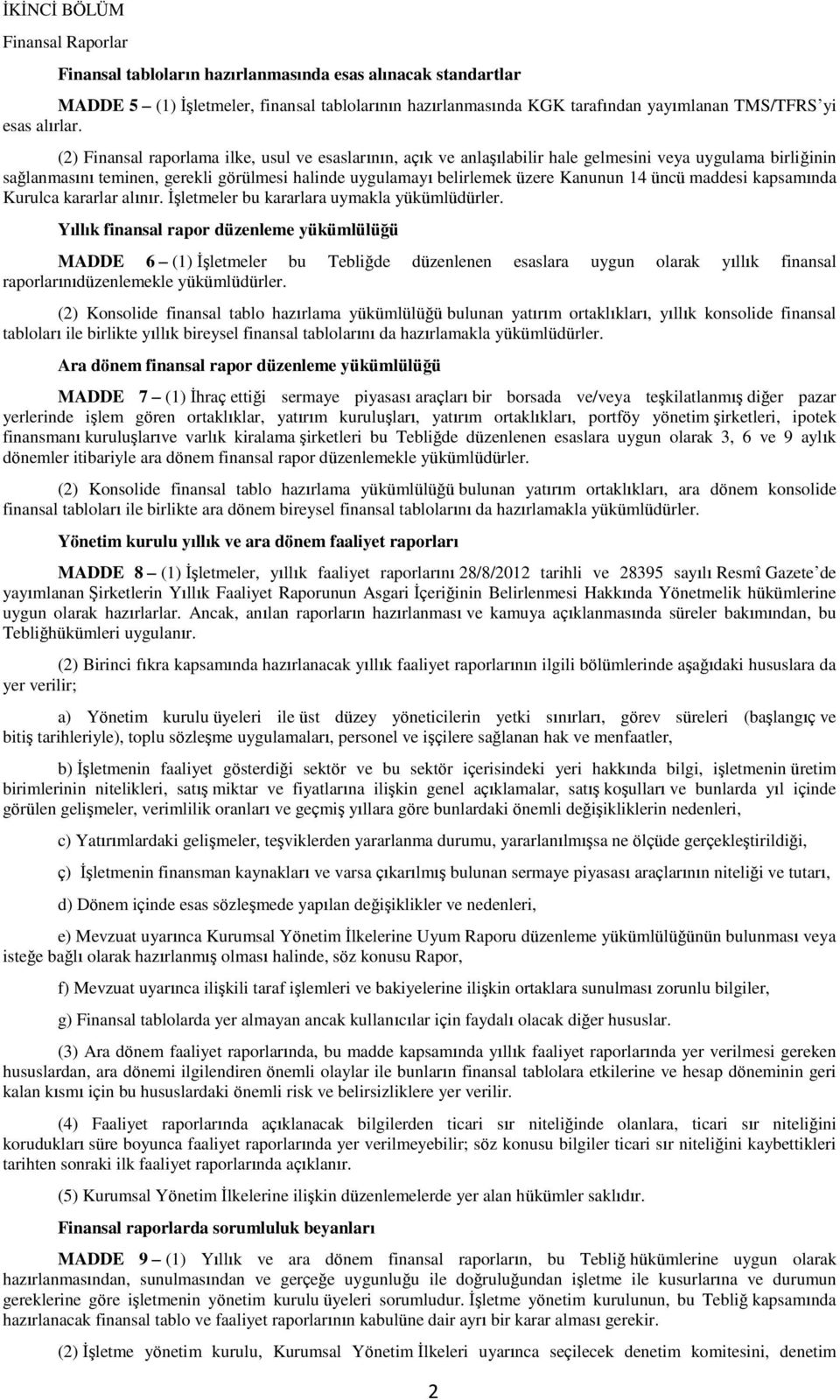 (2) Finansal raporlama ilke, usul ve esaslarının, açık ve anlaşılabilir hale gelmesini veya uygulama birliğinin sağlanmasını teminen, gerekli görülmesi halinde uygulamayı belirlemek üzere Kanunun 14