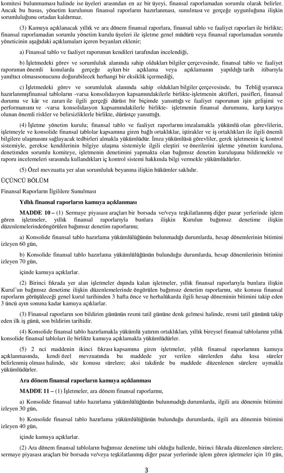 (3) Kamuya açıklanacak yıllık ve ara dönem finansal raporlara, finansal tablo ve faaliyet raporları ile birlikte; finansal raporlamadan sorumlu yönetim kurulu üyeleri ile işletme genel müdürü veya