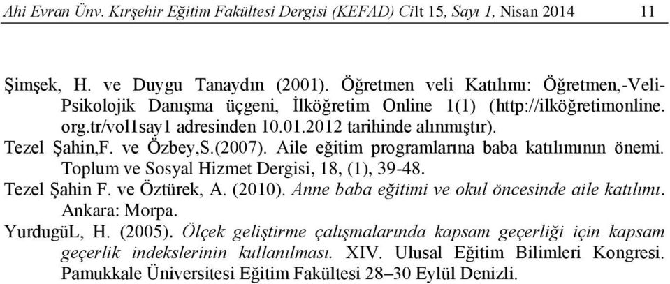 Tezel Şahin,F. ve Özbey,S.(2007). Aile eğitim programlarına baba katılımının önemi. Toplum ve Sosyal Hizmet Dergisi, 18, (1), 39-48. Tezel Şahin F. ve Öztürek, A. (2010).