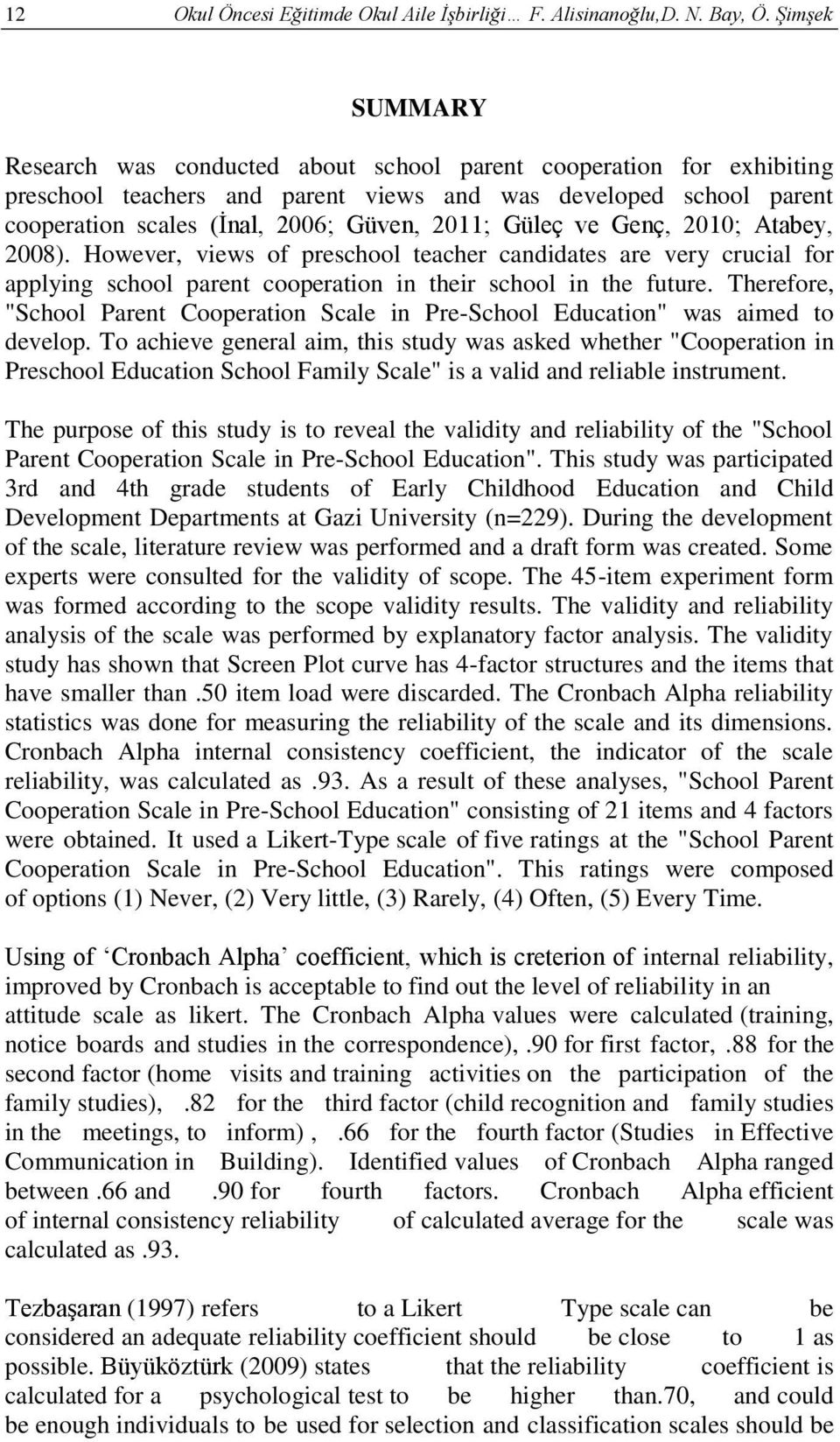 Güleç ve Genç, 2010; Atabey, 2008). However, views of preschool teacher candidates are very crucial for applying school parent cooperation in their school in the future.