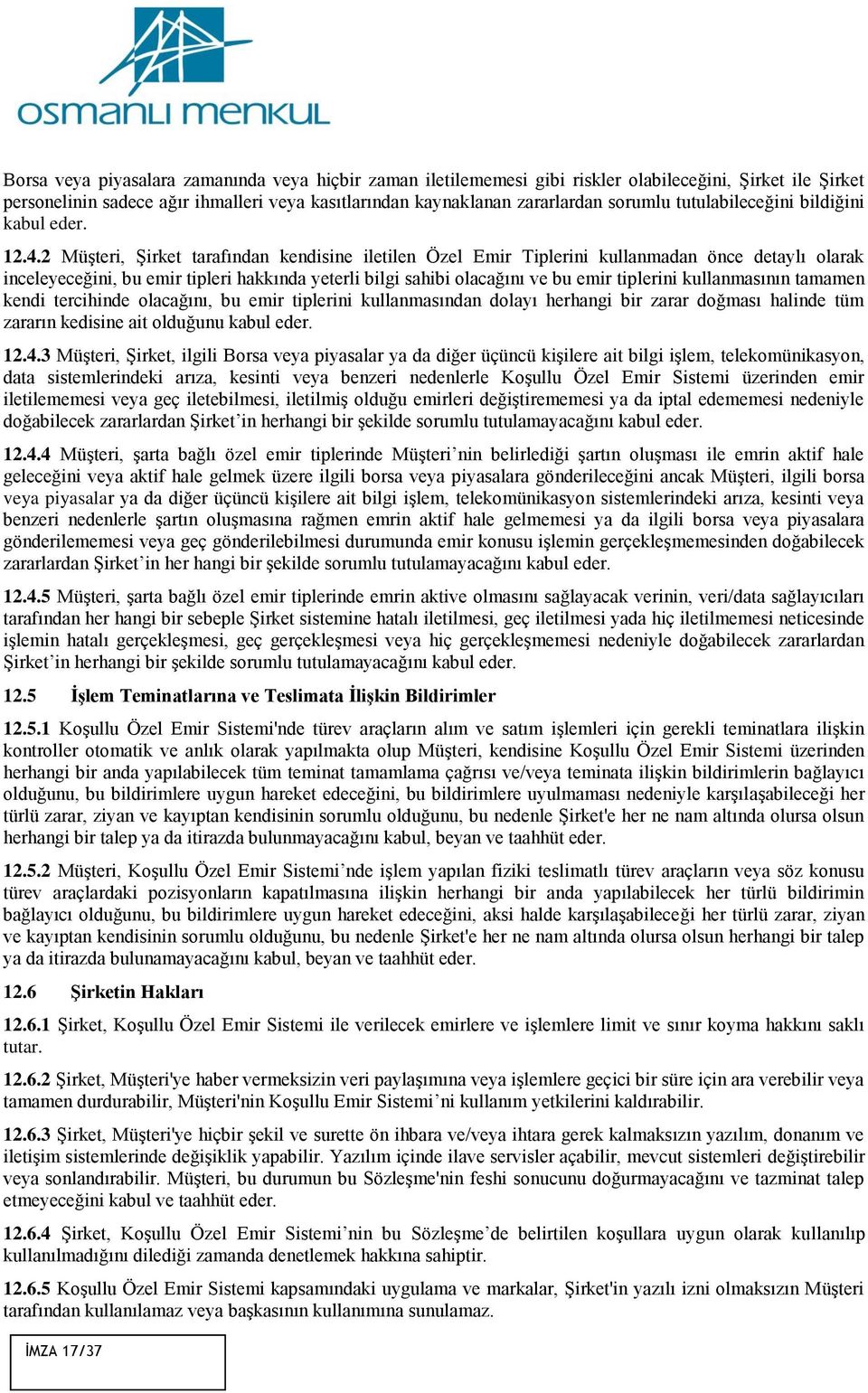 2 Müşteri, Şirket tarafından kendisine iletilen Özel Emir Tiplerini kullanmadan önce detaylı olarak inceleyeceğini, bu emir tipleri hakkında yeterli bilgi sahibi olacağını ve bu emir tiplerini