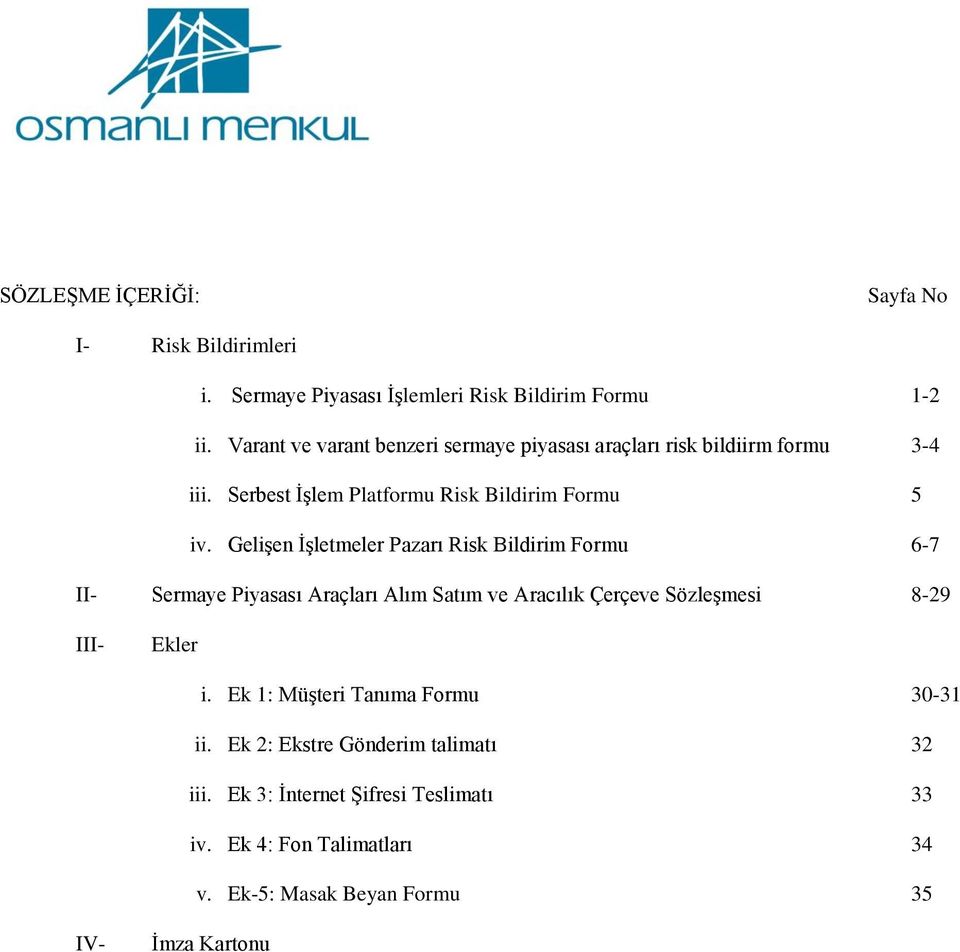 Gelişen İşletmeler Pazarı Risk Bildirim Formu 6-7 II- Sermaye Piyasası Araçları Alım Satım ve Aracılık Çerçeve Sözleşmesi 8-29 III- Ekler i.