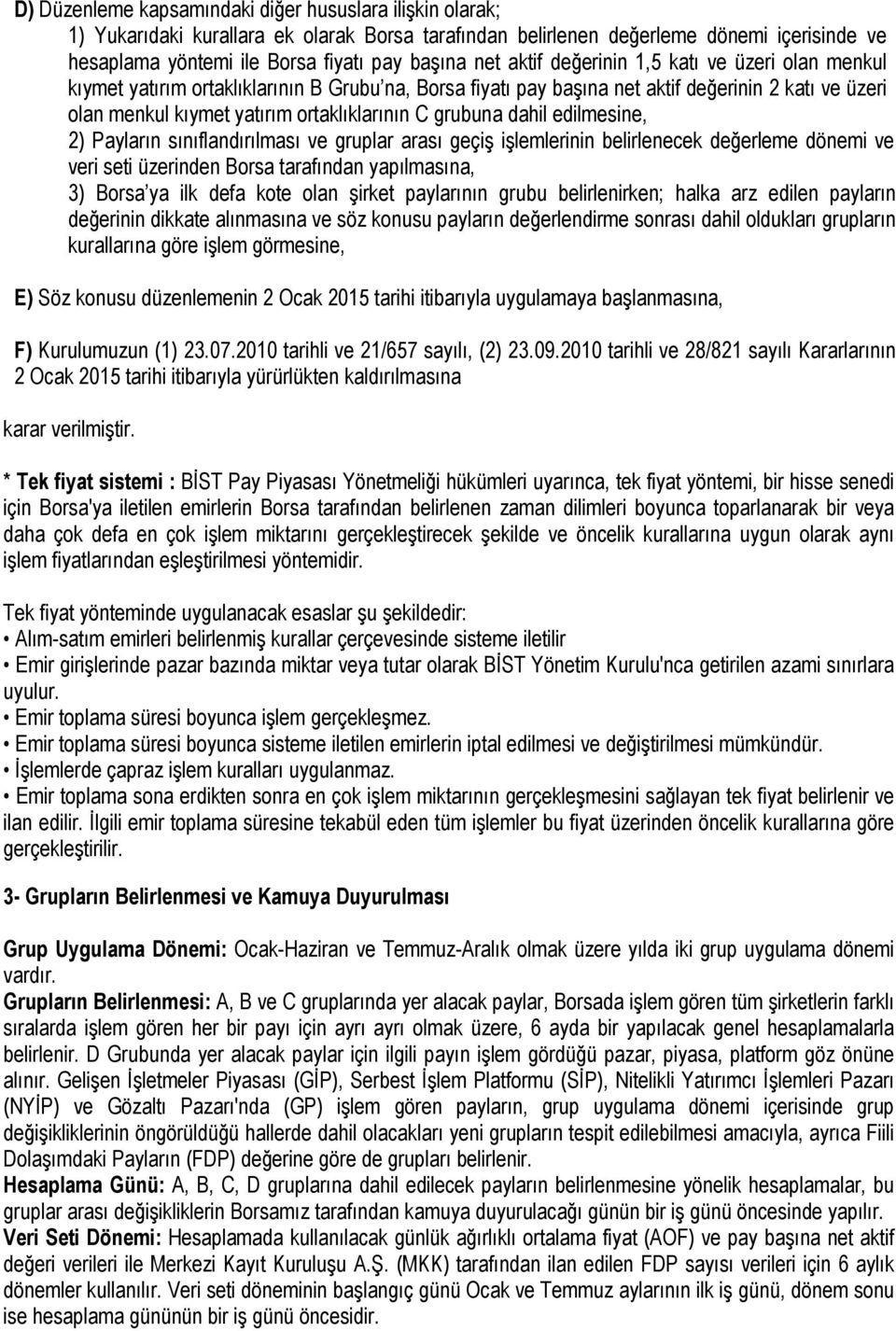 grubuna dahil edilmesine, 2) Payların sınıflandırılması ve gruplar arası geçiş işlemlerinin belirlenecek değerleme dönemi ve veri seti üzerinden Borsa tarafından yapılmasına, 3) Borsa ya ilk defa