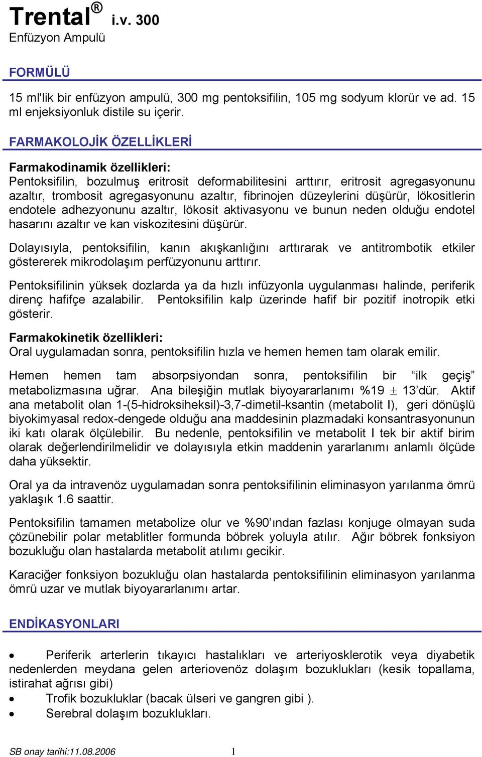 düzeylerini düşürür, lökositlerin endotele adhezyonunu azaltır, lökosit aktivasyonu ve bunun neden olduğu endotel hasarını azaltır ve kan viskozitesini düşürür.