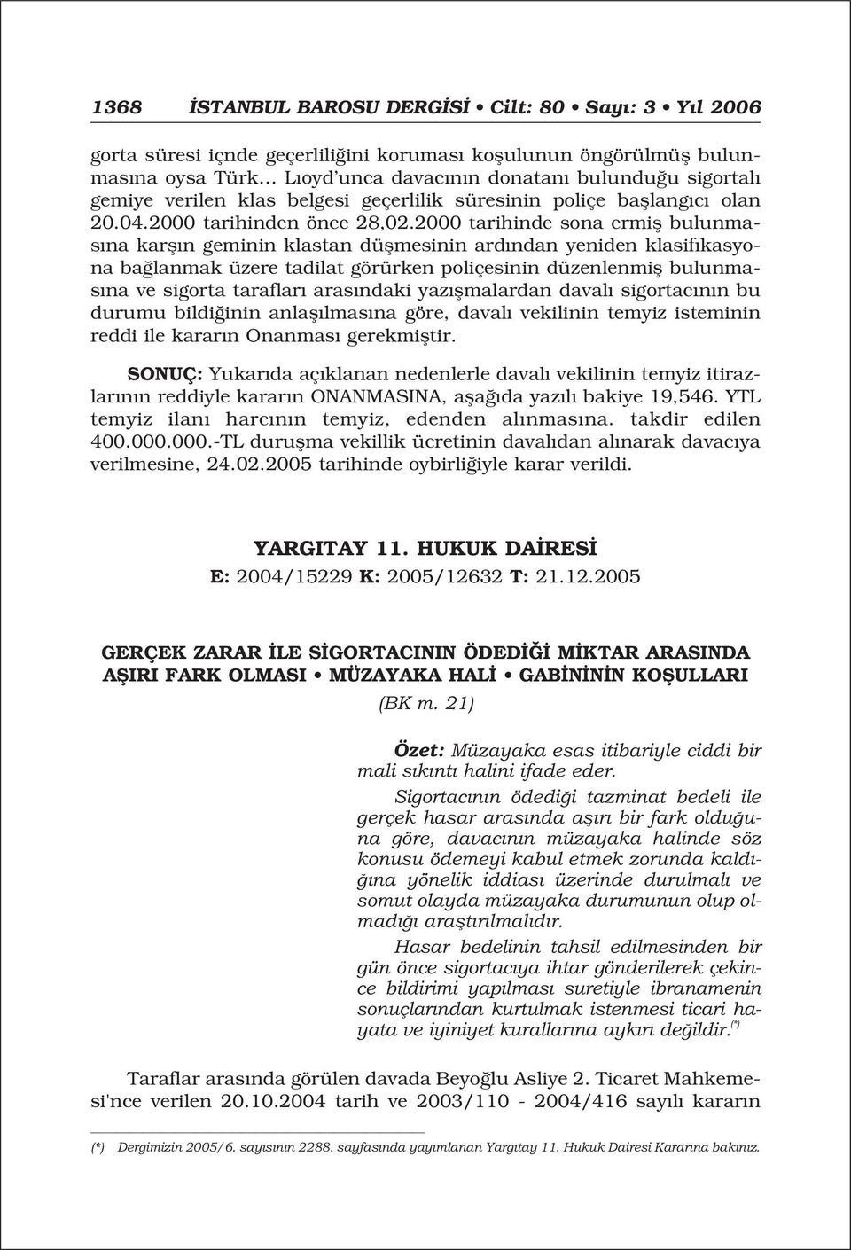 2000 tarihinde sona ermifl bulunmas na karfl n geminin klastan düflmesinin ard ndan yeniden klasif kasyona ba lanmak üzere tadilat görürken poliçesinin düzenlenmifl bulunmas na ve sigorta taraflar