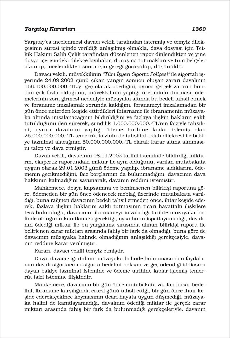 müvekkilinin "Tüm flyeri Sigorta Poliçesi" ile sigortal iflyerinde 24.09.2002 günü ç kan yang n sonucu oluflan zarar daval n n 156.100.000.000.-TL.