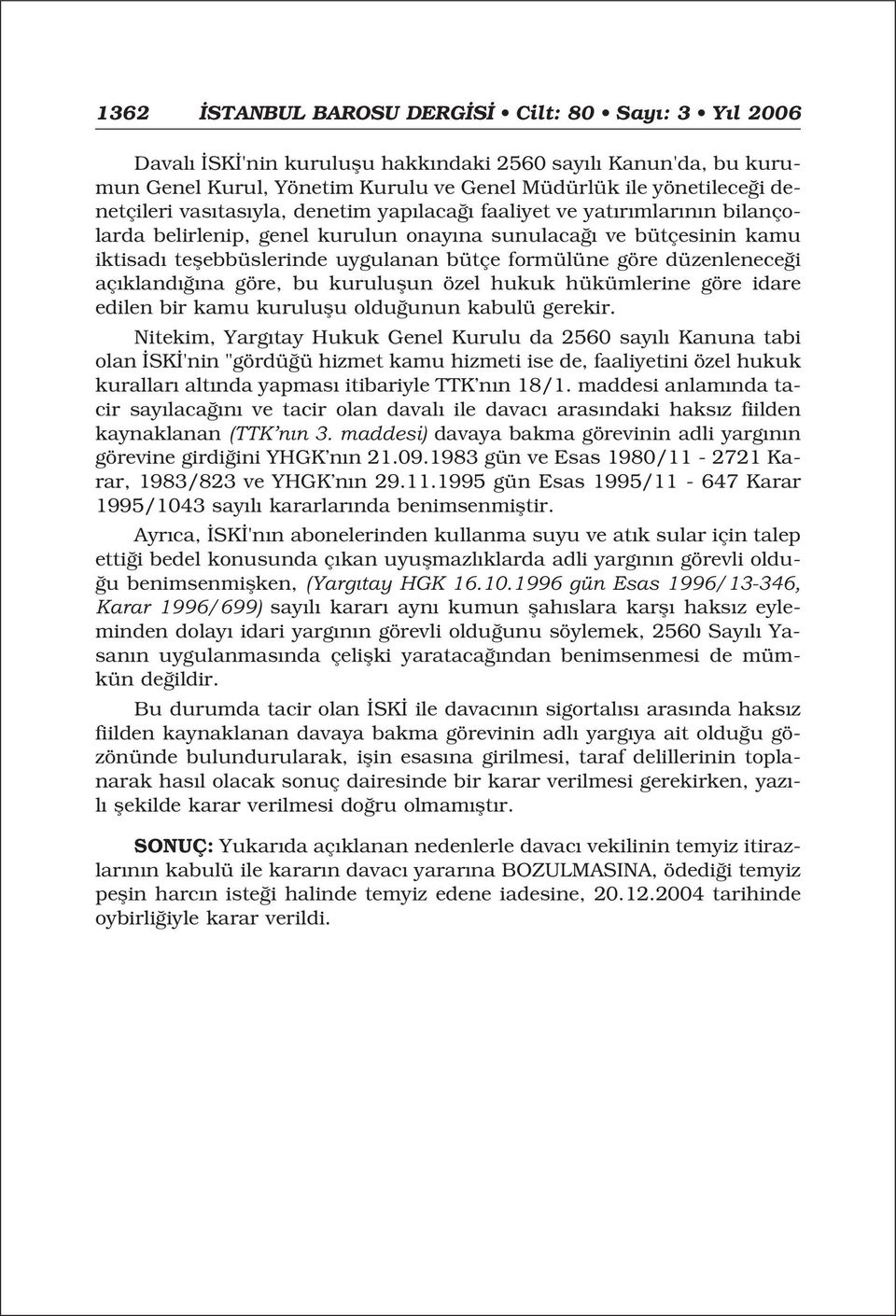 aç kland na göre, bu kuruluflun özel hukuk hükümlerine göre idare edilen bir kamu kuruluflu oldu unun kabulü gerekir.