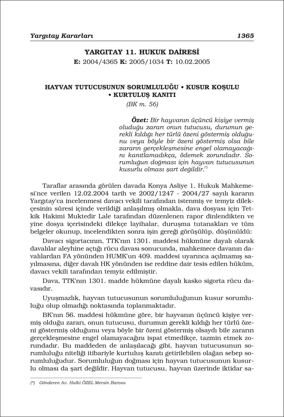 engel olamayaca - n kan tlamad kça, ödemek zorundad r. Sorumlu un do mas için hayvan tutucusunun kusurlu olmas flart de ildir. (*) Taraflar aras nda görülen davada Konya Asliye 1.