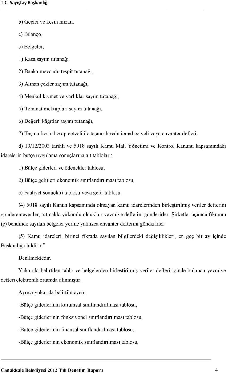 kâğıtlar sayım tutanağı, 7) Taşınır kesin hesap cetveli ile taşınır hesabı icmal cetveli veya envanter defteri.