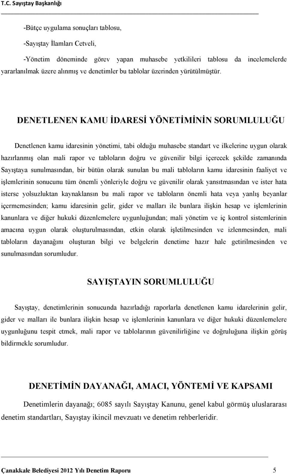 DENETLENEN KAMU İDARESİ YÖNETİMİNİN SORUMLULUĞU Denetlenen kamu idaresinin yönetimi, tabi olduğu muhasebe standart ve ilkelerine uygun olarak hazırlanmış olan mali rapor ve tabloların doğru ve