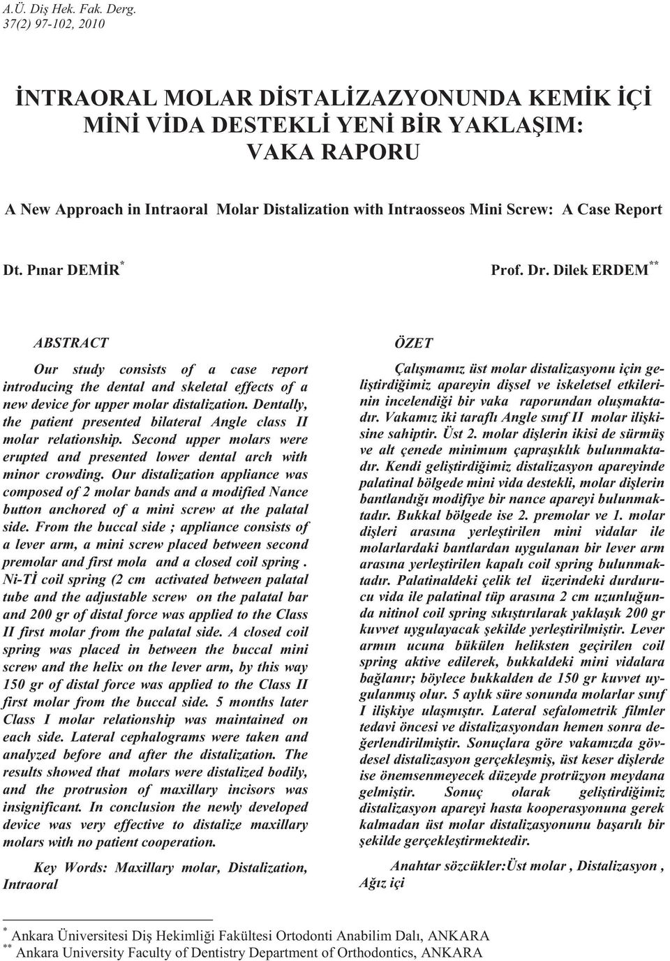 Report Dt. Pınar DEMİR * Prof. Dr. Dilek ERDEM ** ABSTRACT Our study consists of a case report introducing the dental and skeletal effects of a new device for upper molar distalization.