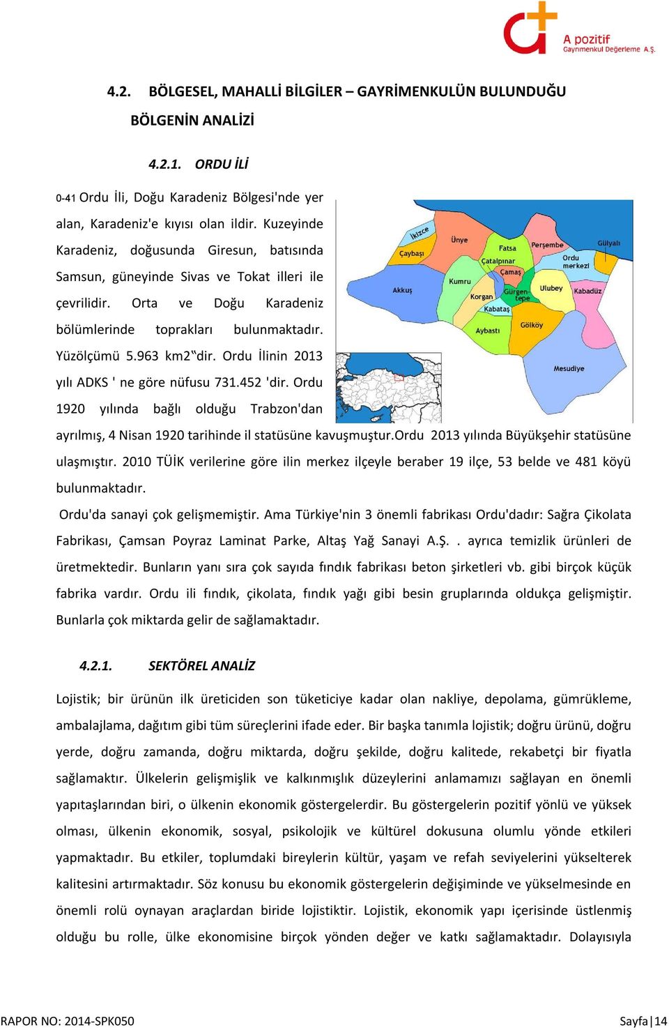 Ordu İlinin 2013 yılı ADKS ' ne göre nüfusu 731.452 'dir. Ordu 1920 yılında bağlı olduğu Trabzon'dan ayrılmış, 4 Nisan 1920 tarihinde il statüsüne kavuşmuştur.
