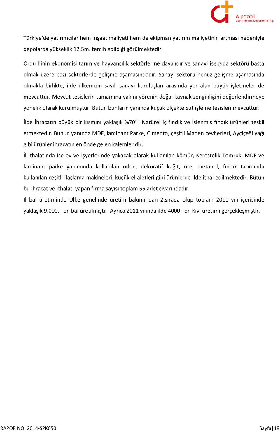 Sanayi sektörü henüz gelişme aşamasında olmakla birlikte, ilde ülkemizin sayılı sanayi kuruluşları arasında yer alan büyük işletmeler de mevcuttur.