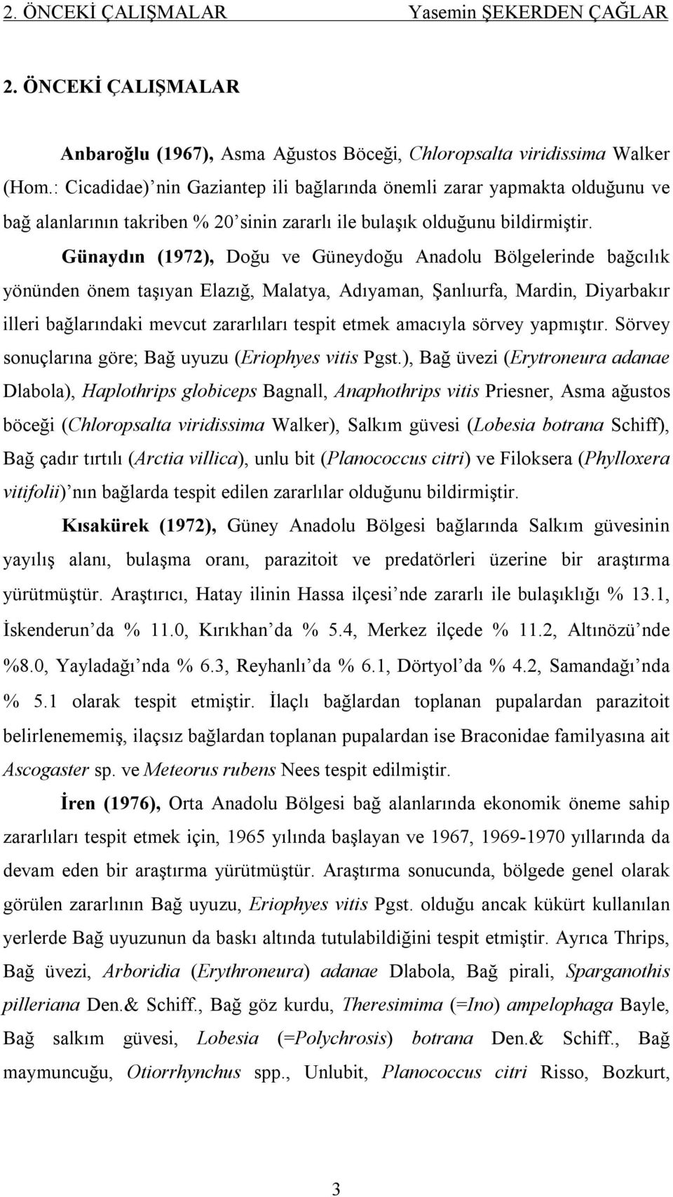 Günaydın (1972), Doğu ve Güneydoğu Anadolu Bölgelerinde bağcılık yönünden önem taşıyan Elazığ, Malatya, Adıyaman, Şanlıurfa, Mardin, Diyarbakır illeri bağlarındaki mevcut zararlıları tespit etmek