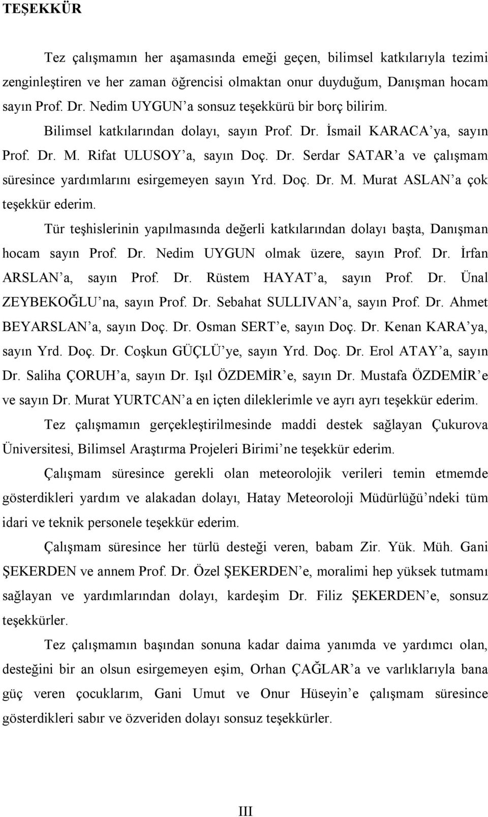 Doç. Dr. M. Murat ASLAN a çok teşekkür ederim. Tür teşhislerinin yapılmasında değerli katkılarından dolayı başta, Danışman hocam sayın Prof. Dr. Nedim UYGUN olmak üzere, sayın Prof. Dr. İrfan ARSLAN a, sayın Prof.