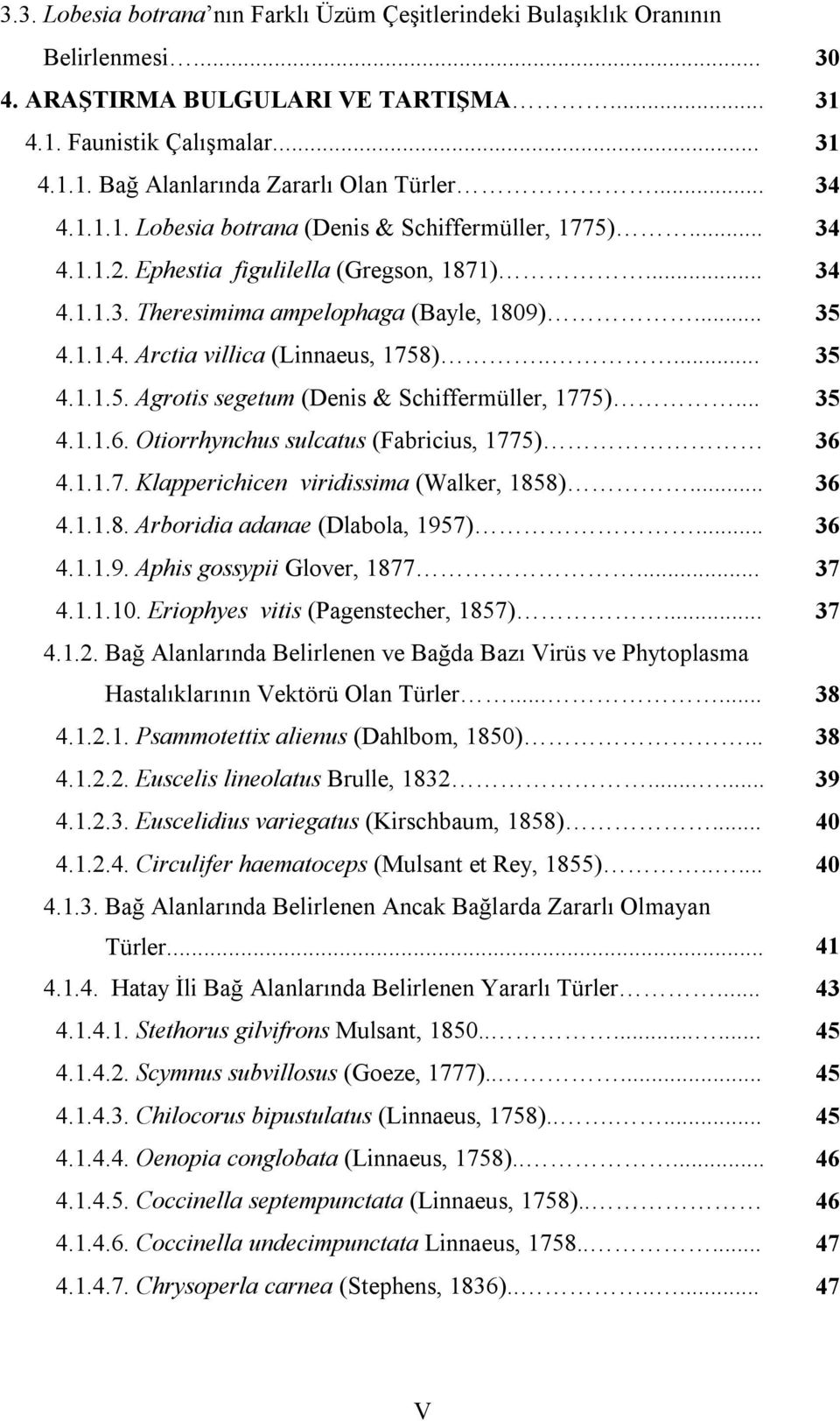 .... 35 4.1.1.5. Agrotis segetum (Denis & Schiffermüller, 1775)... 35 4.1.1.6. Otiorrhynchus sulcatus (Fabricius, 1775) 36 4.1.1.7. Klapperichicen viridissima (Walker, 185