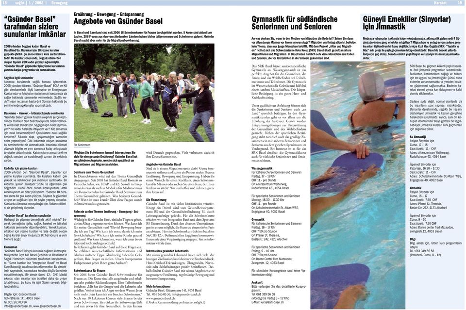 Gsünder Basel göçmenler için yüzme kurslarının yanısıra başka programlar da sunmaktadır. Sağlıkla ilgili seminerler Almanca kurslarında sağlık konusu işlenmekte.