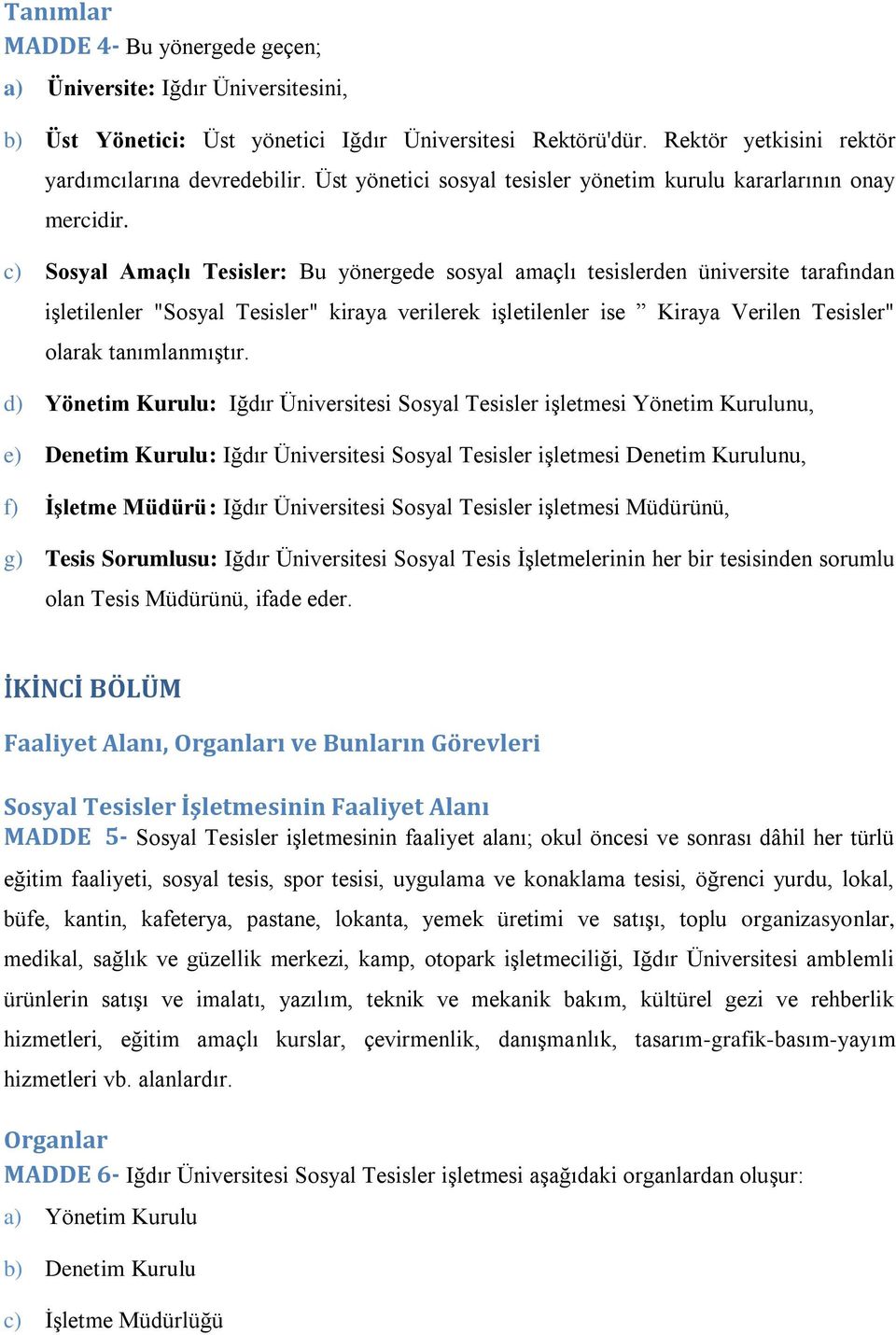 c) Sosyal Amaçlı Tesisler: Bu yönergede sosyal amaçlı tesislerden üniversite tarafından işletilenler "Sosyal Tesisler" kiraya verilerek işletilenler ise Kiraya Verilen Tesisler" olarak tanımlanmıştır.