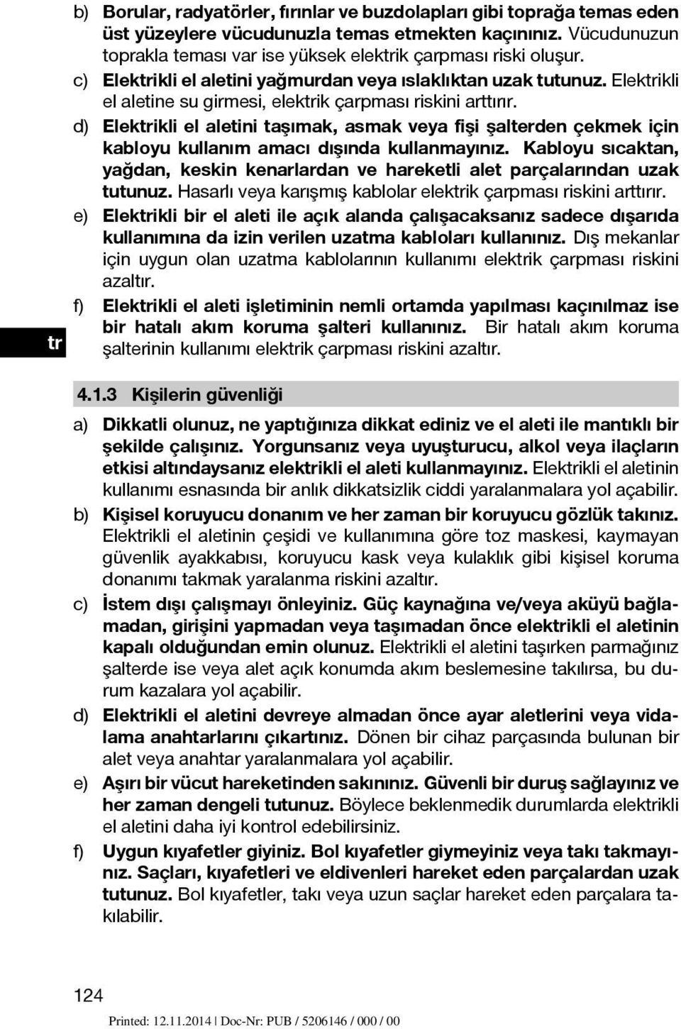 d) Elekikli el aletini taşımak, asmak veya fişi şalterden çekmek için kabloyu kullanım amacı dışında kullanmayınız.