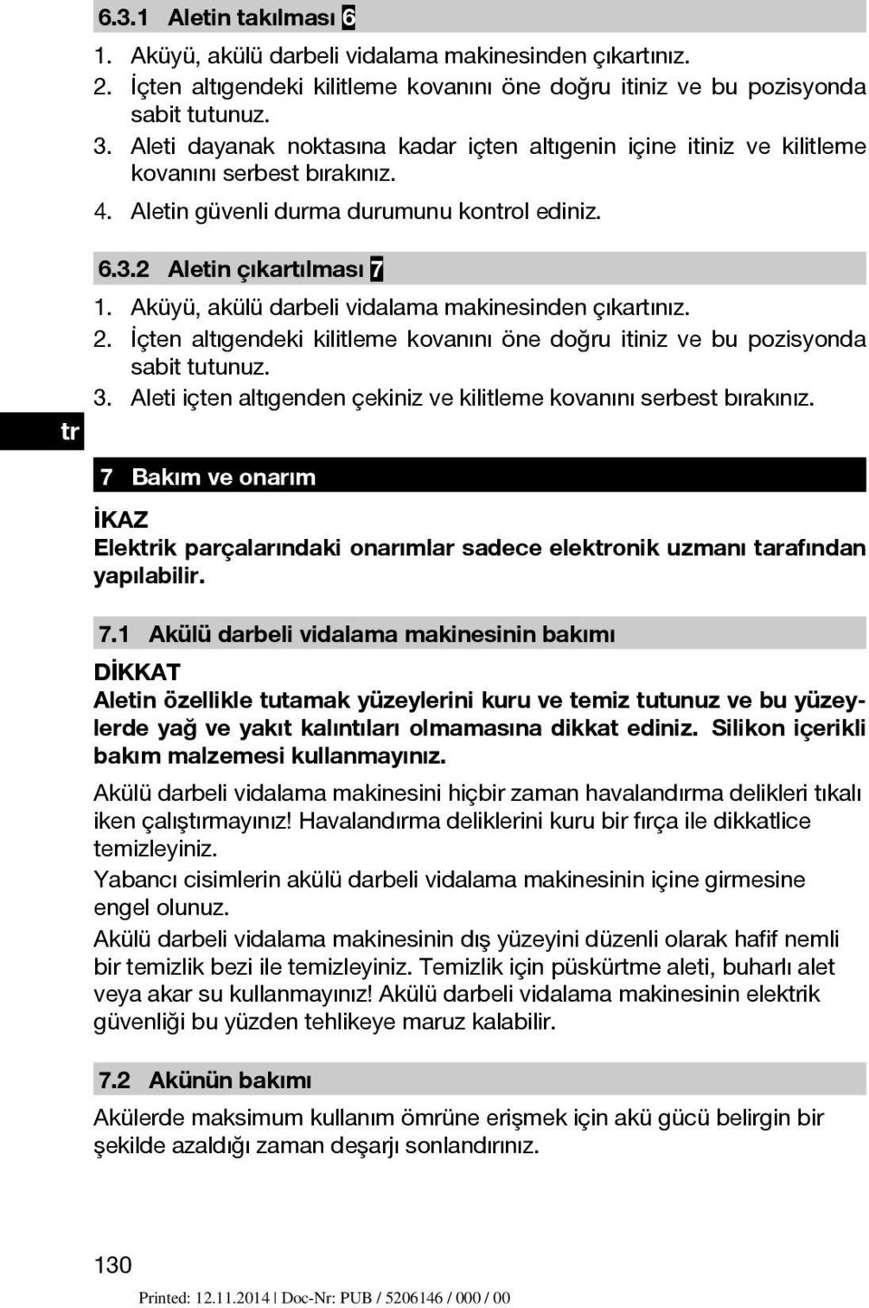 Aküyü, akülü darbeli vidalama makinesinden çıkartınız. 2. İçten altıgendeki kilitleme kovanını öne doğru itiniz ve bu pozisyonda sabit tutunuz. 3.