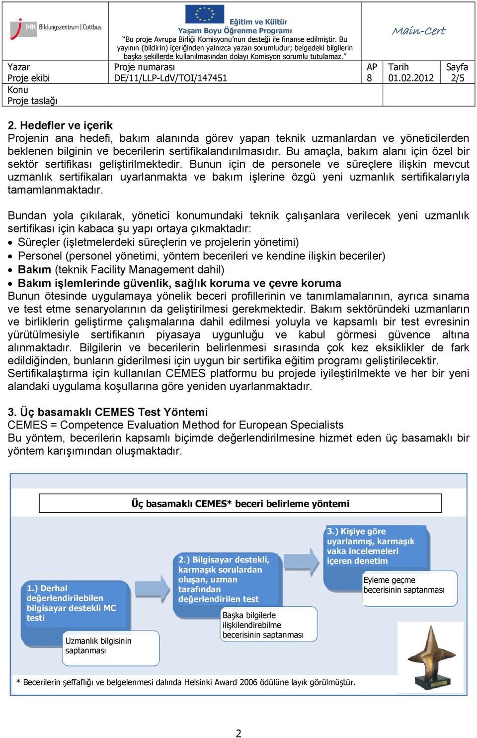 Bunun için de personele ve süreçlere ilişkin mevcut uzmanlık sertifikaları uyarlanmakta ve bakım işlerine özgü yeni uzmanlık sertifikalarıyla tamamlanmaktadır.