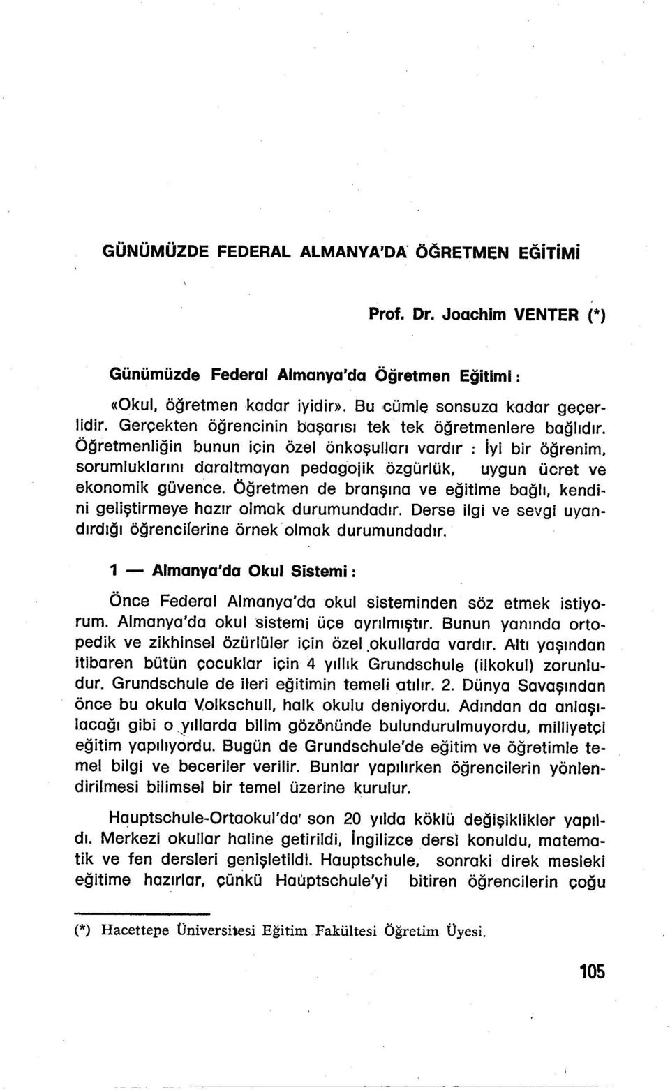 Öğretmenliğin bunun icin özel önkoşulları vardır : iyi bir öğrenim, sorumluklarını daraltmayan pedagojik özgürlük, uygun ücret ve ekonomik güvence.