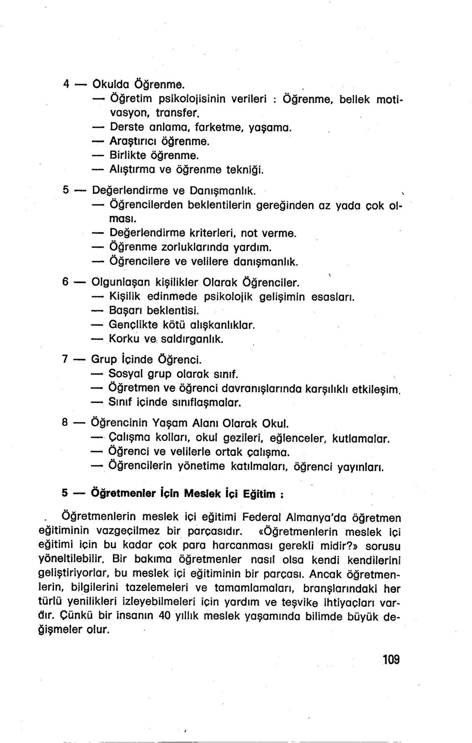 6 - Olgunlaşan kişiliklerolarak Öğrenciler. - Kişilik edinmede psikolojik gelişimin esasları. - Başarı beklentisi. - Genclikte kötü alışkanlıklar. -.Korkuve saldırganlık. 7 - Grup icinde Öğrenci.