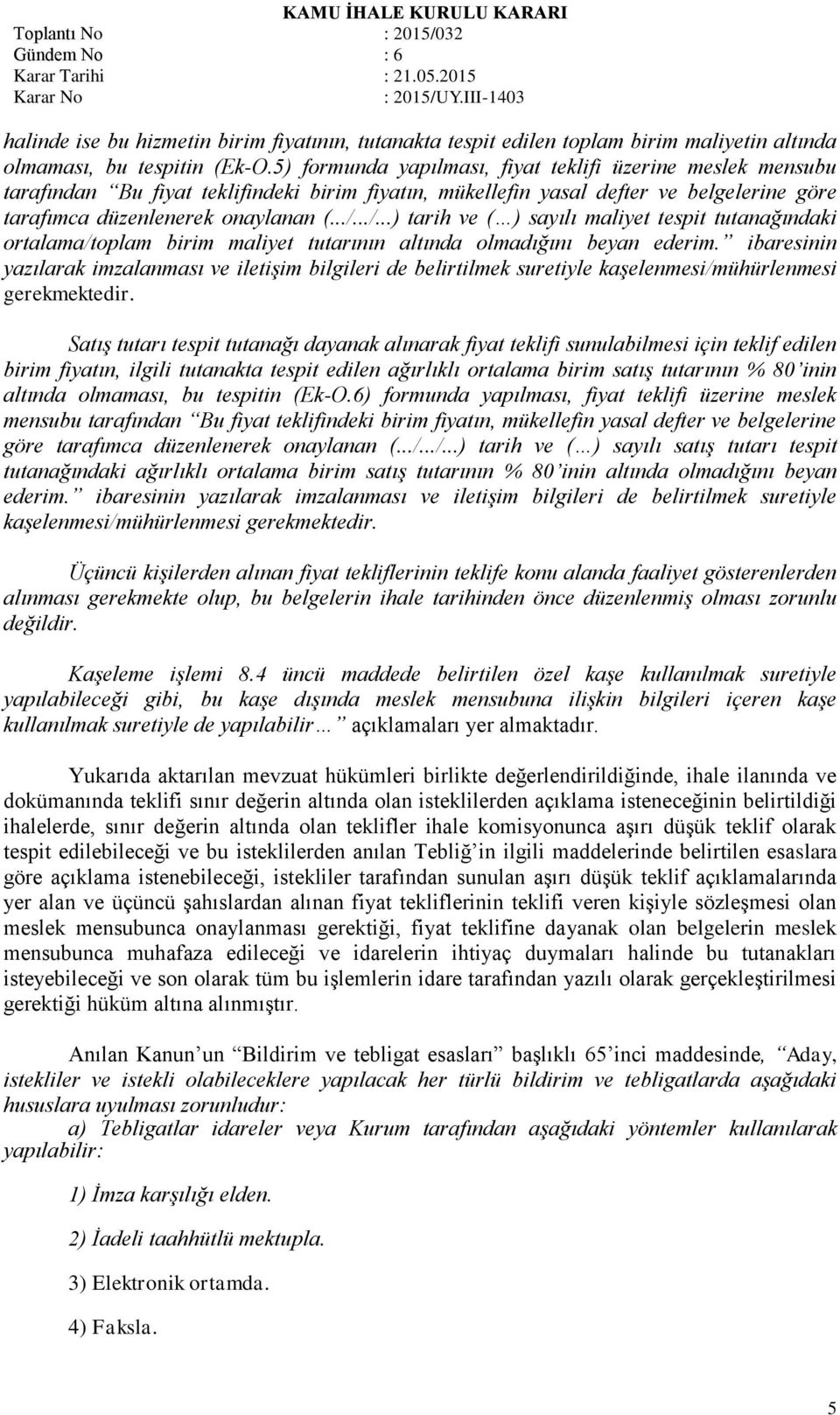 ../...) tarih ve ( ) sayılı maliyet tespit tutanağındaki ortalama/toplam birim maliyet tutarının altında olmadığını beyan ederim.