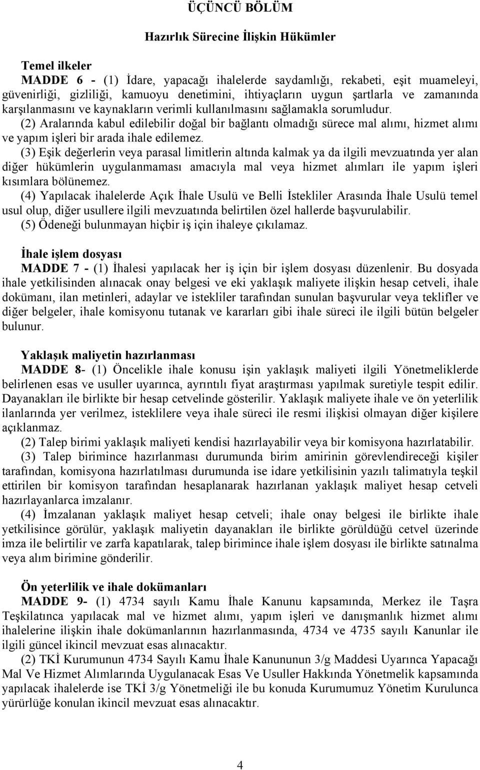 (2) Aralarında kabul edilebilir doğal bir bağlantı olmadığı sürece mal alımı, hizmet alımı ve yapım işleri bir arada ihale edilemez.