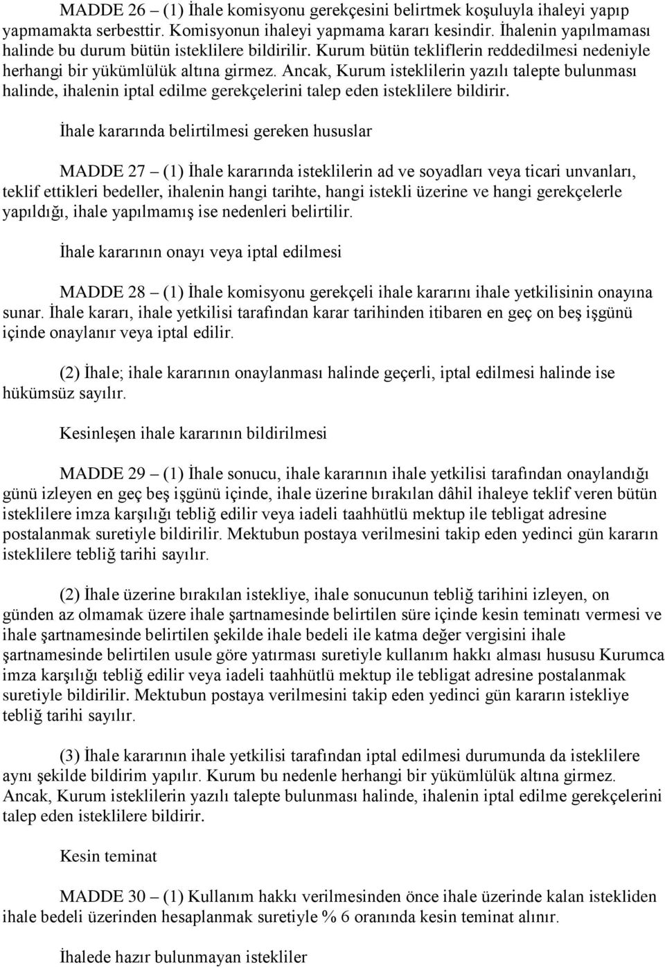 Ancak, Kurum isteklilerin yazılı talepte bulunması halinde, ihalenin iptal edilme gerekçelerini talep eden isteklilere bildirir.