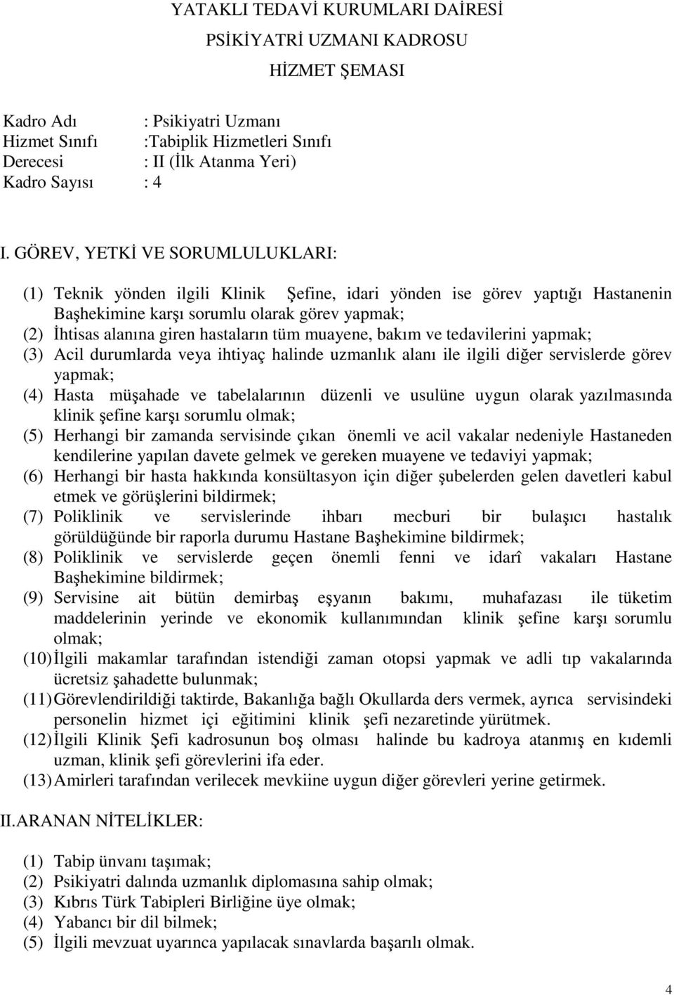 görüldüğünde bir raporla durumu Hastane Başhekimine (8) Poliklinik ve servislerde geçen önemli fenni ve idarî vakaları Hastane Başhekimine (9) Servisine ait bütün demirbaş eşyanın bakımı, muhafazası