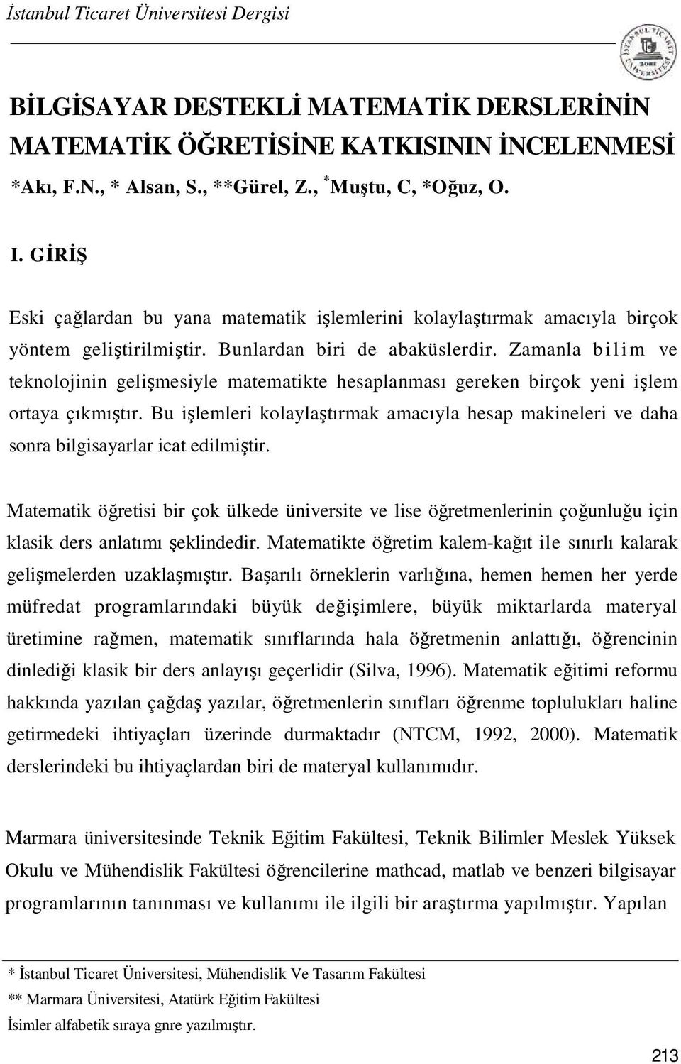 Zamanla b il i m ve teknolojinin gelişmesiyle matematikte hesaplanması gereken birçok yeni işlem ortaya çıkmıştır.